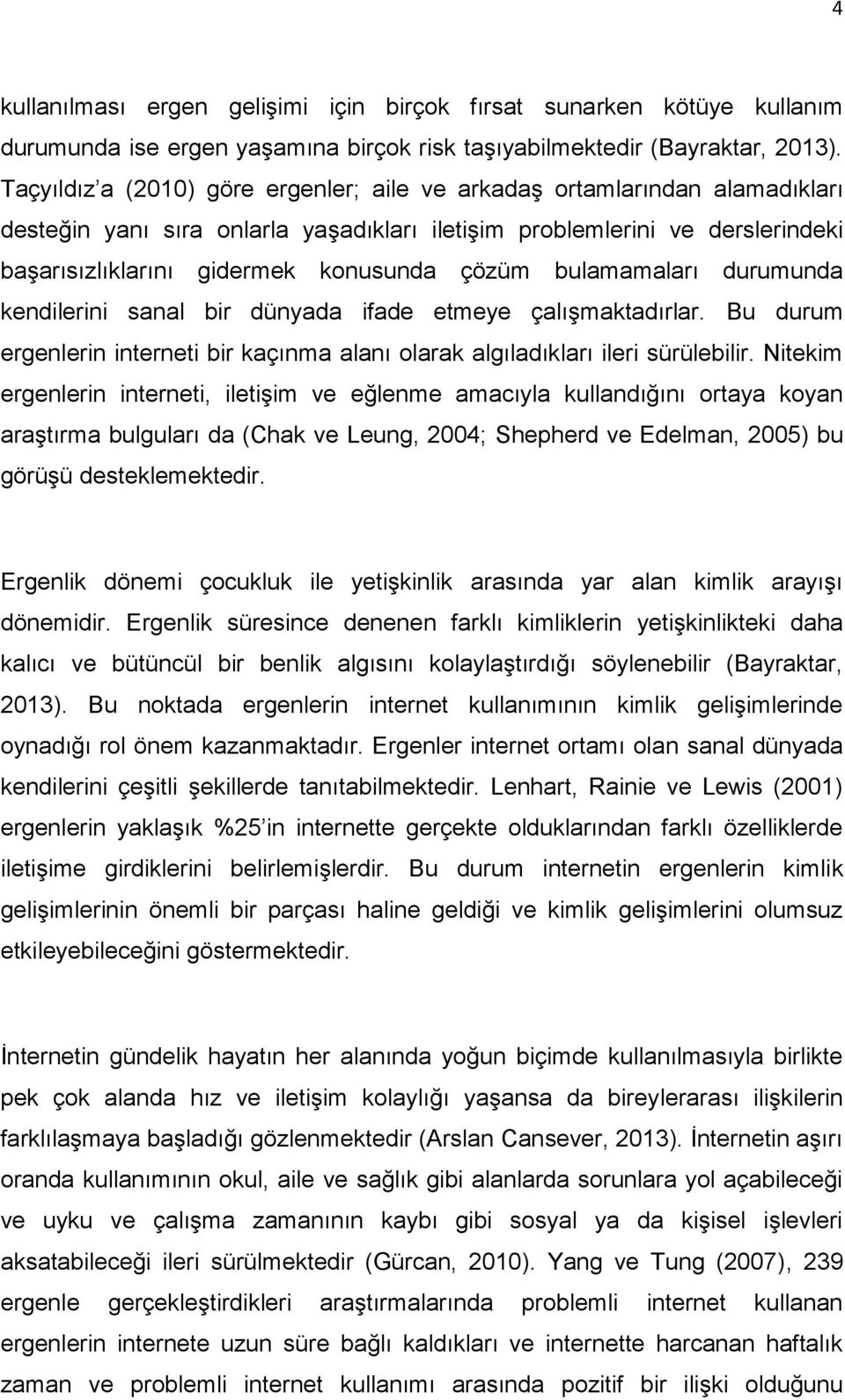 bulamamaları durumunda kendilerini sanal bir dünyada ifade etmeye çalışmaktadırlar. Bu durum ergenlerin interneti bir kaçınma alanı olarak algıladıkları ileri sürülebilir.