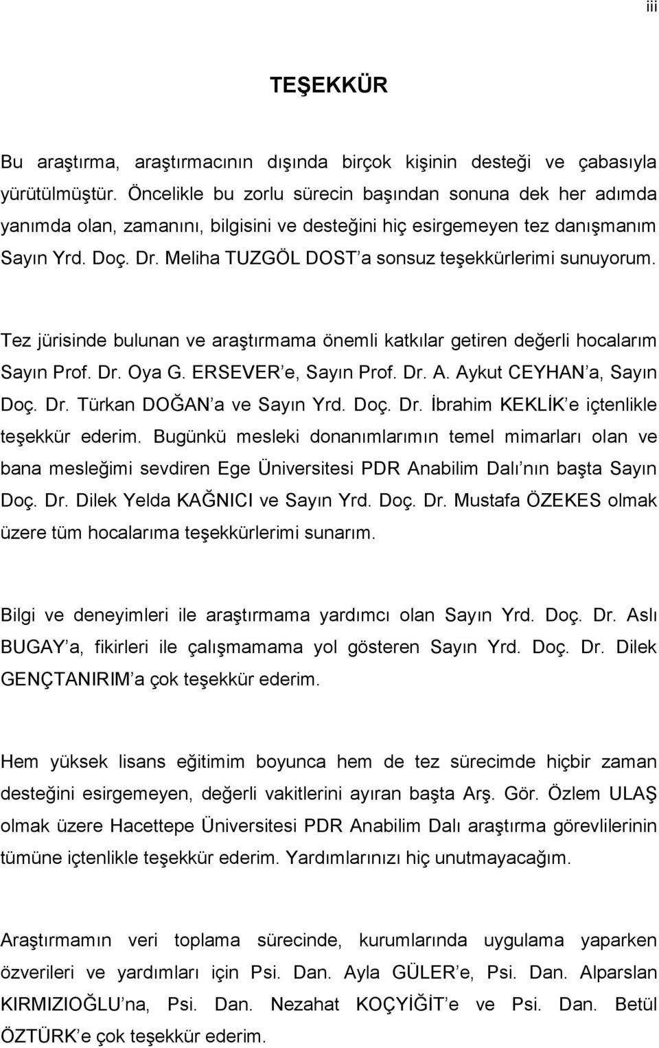 Meliha TUZGÖL DOST a sonsuz teşekkürlerimi sunuyorum. Tez jürisinde bulunan ve araştırmama önemli katkılar getiren değerli hocalarım Sayın Prof. Dr. Oya G. ERSEVER e, Sayın Prof. Dr. A.