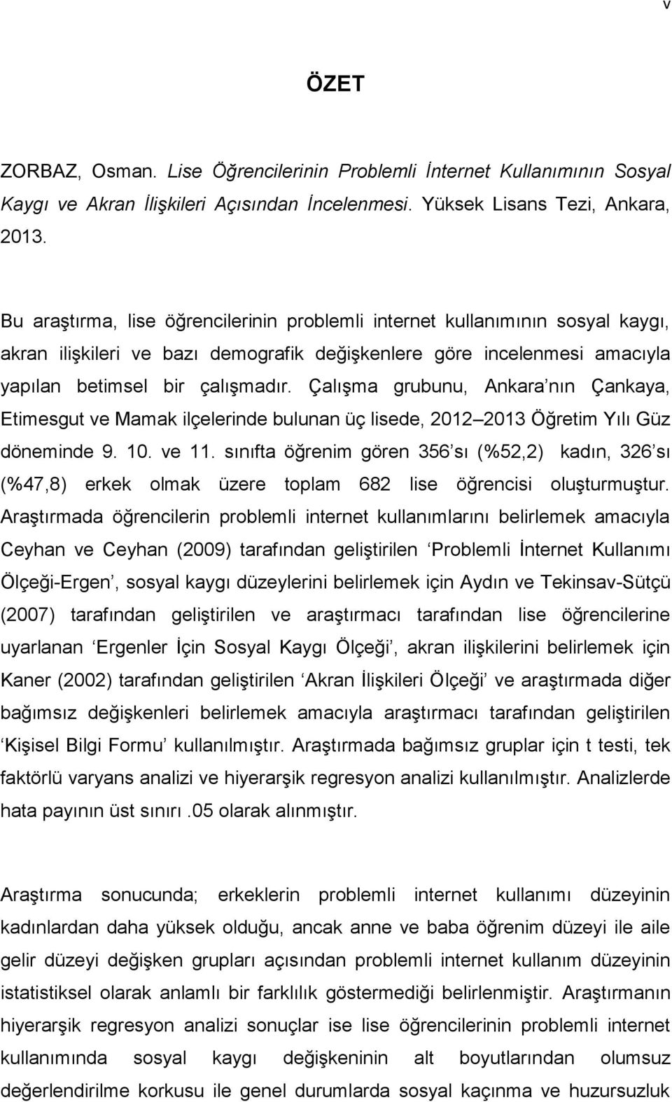 Çalışma grubunu, Ankara nın Çankaya, Etimesgut ve Mamak ilçelerinde bulunan üç lisede, 2012 2013 Öğretim Yılı Güz döneminde 9. 10. ve 11.