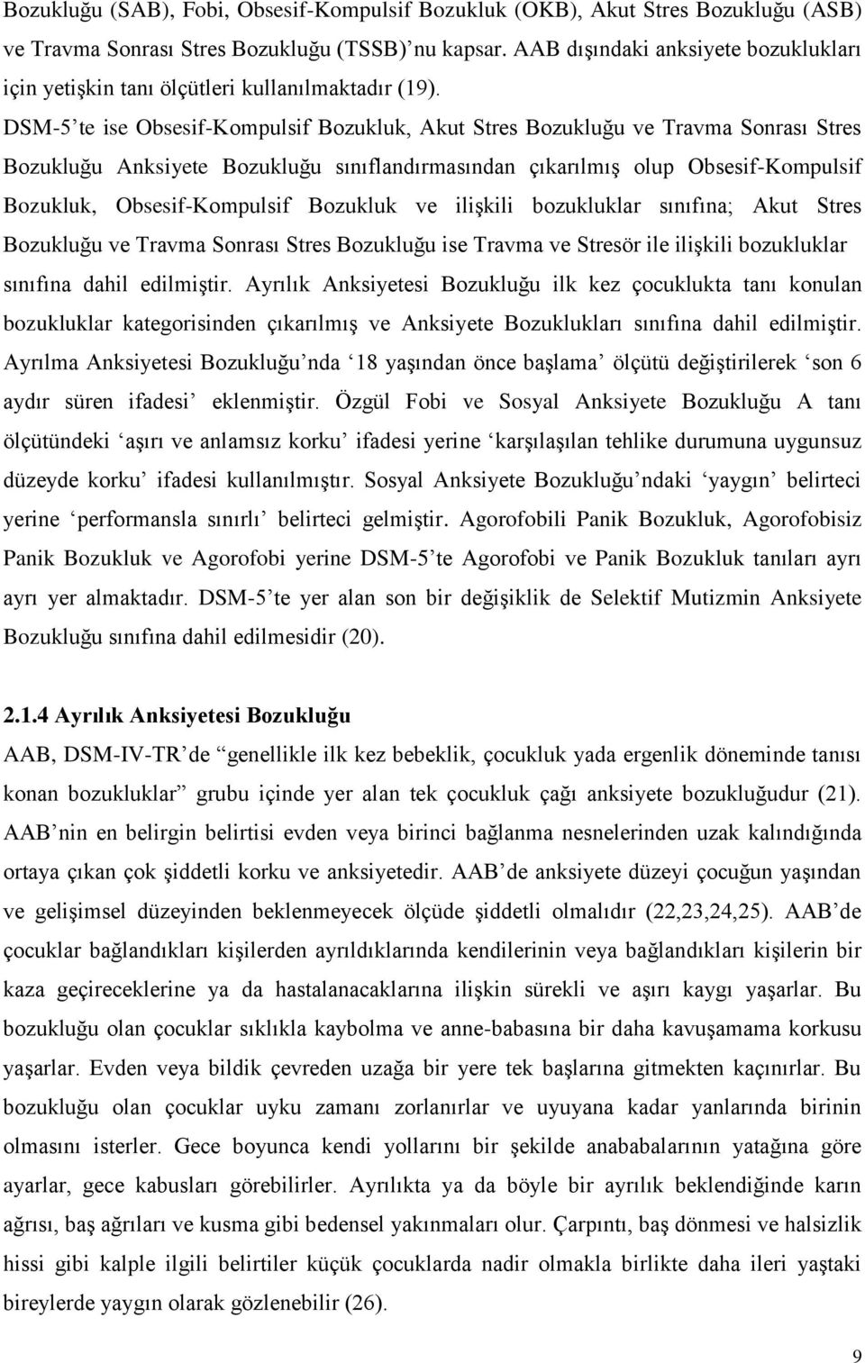 DSM-5 te ise Obsesif-Kompulsif Bozukluk, Akut Stres Bozukluğu ve Travma Sonrası Stres Bozukluğu Anksiyete Bozukluğu sınıflandırmasından çıkarılmıģ olup Obsesif-Kompulsif Bozukluk, Obsesif-Kompulsif