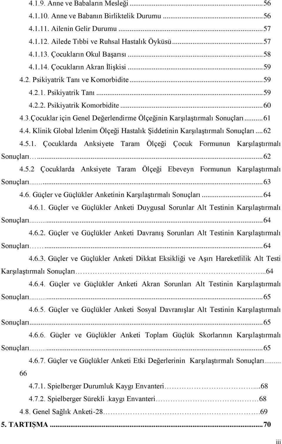 Çocuklar için Genel Değerlendirme Ölçeğinin KarĢılaĢtırmalı Sonuçları... 61 4.4. Klinik Global Ġzlenim Ölçeği Hastalık ġiddetinin KarĢılaĢtırmalı Sonuçları... 62 4.5.1. Çocuklarda Anksiyete Taram Ölçeği Çocuk Formunun KarĢılaĢtırmalı Sonuçları.