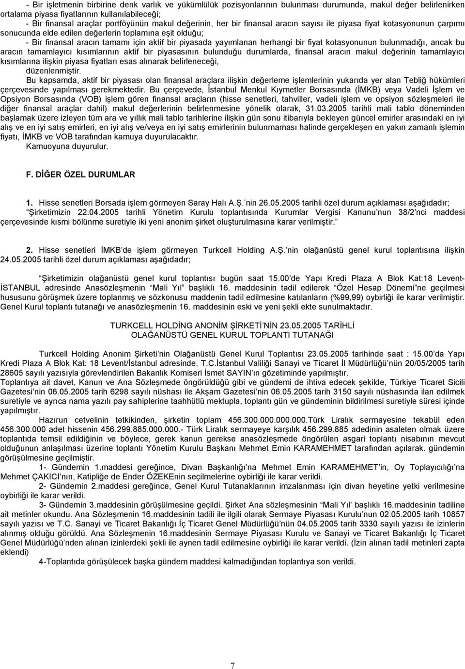 yayımlanan herhangi bir fiyat kotasyonunun bulunmadığı, ancak bu aracın tamamlayıcı kısımlarının aktif bir piyasasının bulunduğu durumlarda, finansal aracın makul değerinin tamamlayıcı kısımlarına