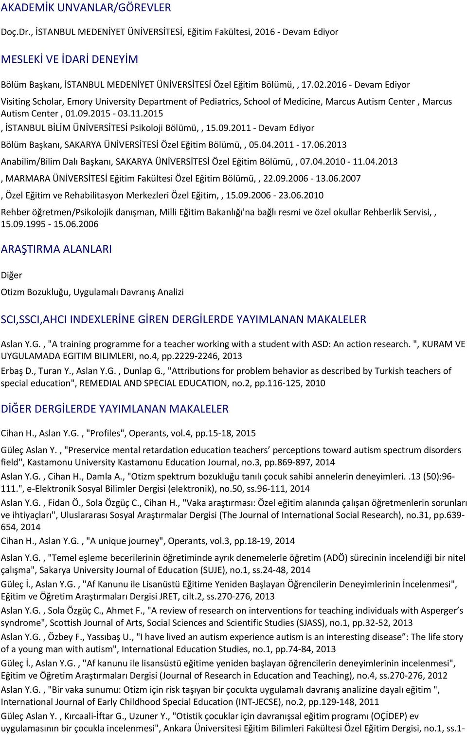 2016 - Devam Ediyor Visiting Scholar, Emory University Department of Pediatrics, School of Medicine, Marcus Autism Center, Marcus Autism Center, 01.09.2015-03.11.