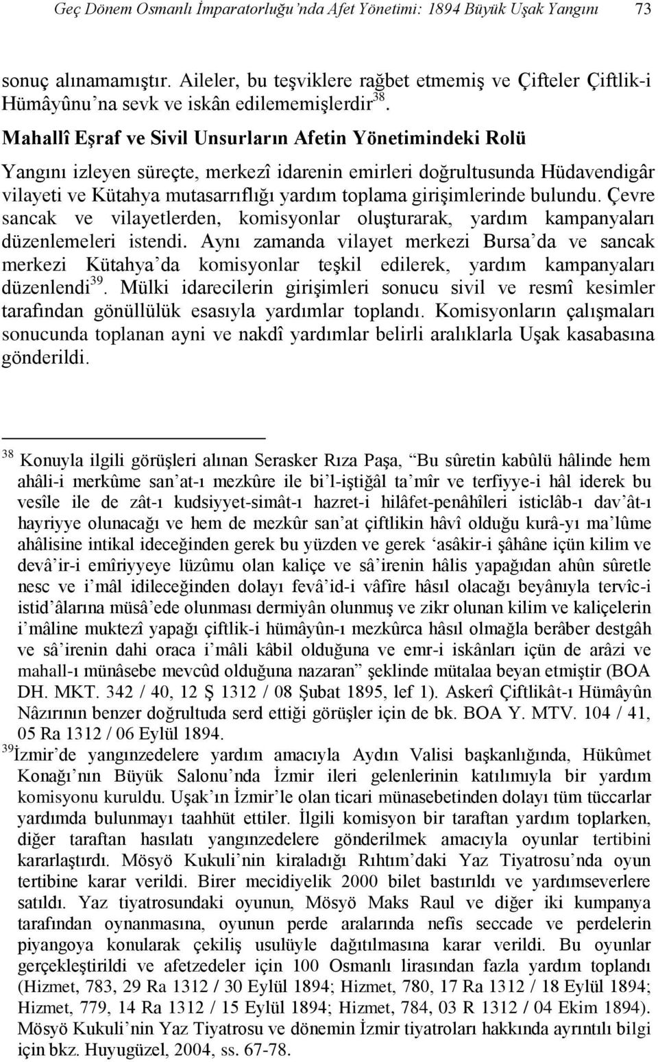 Mahallî EĢraf ve Sivil Unsurların Afetin Yönetimindeki Rolü Yangını izleyen süreçte, merkezî idarenin emirleri doğrultusunda Hüdavendigâr vilayeti ve Kütahya mutasarrıflığı yardım toplama