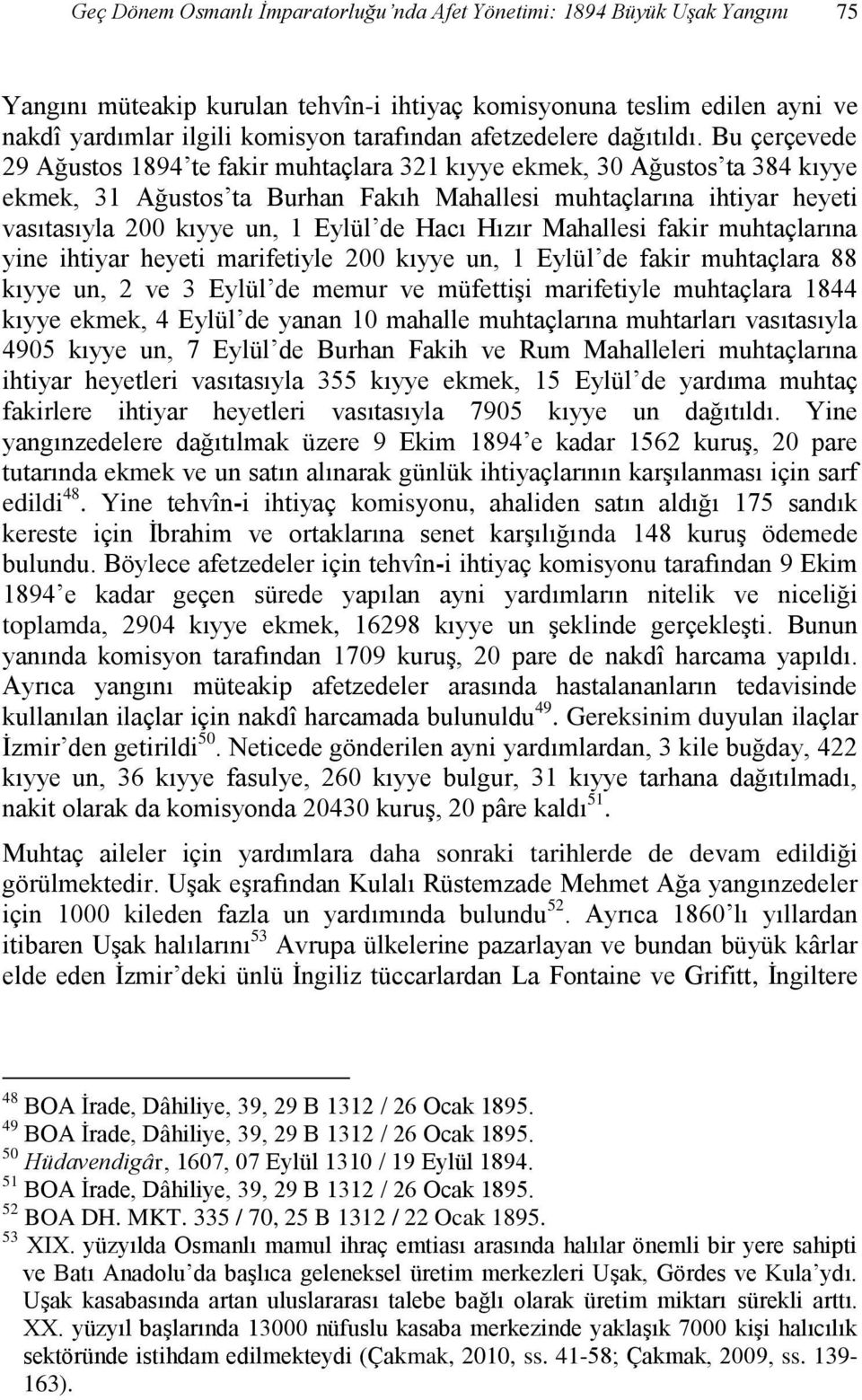 Bu çerçevede 29 Ağustos 1894 te fakir muhtaçlara 321 kıyye ekmek, 30 Ağustos ta 384 kıyye ekmek, 31 Ağustos ta Burhan Fakıh Mahallesi muhtaçlarına ihtiyar heyeti vasıtasıyla 200 kıyye un, 1 Eylül de