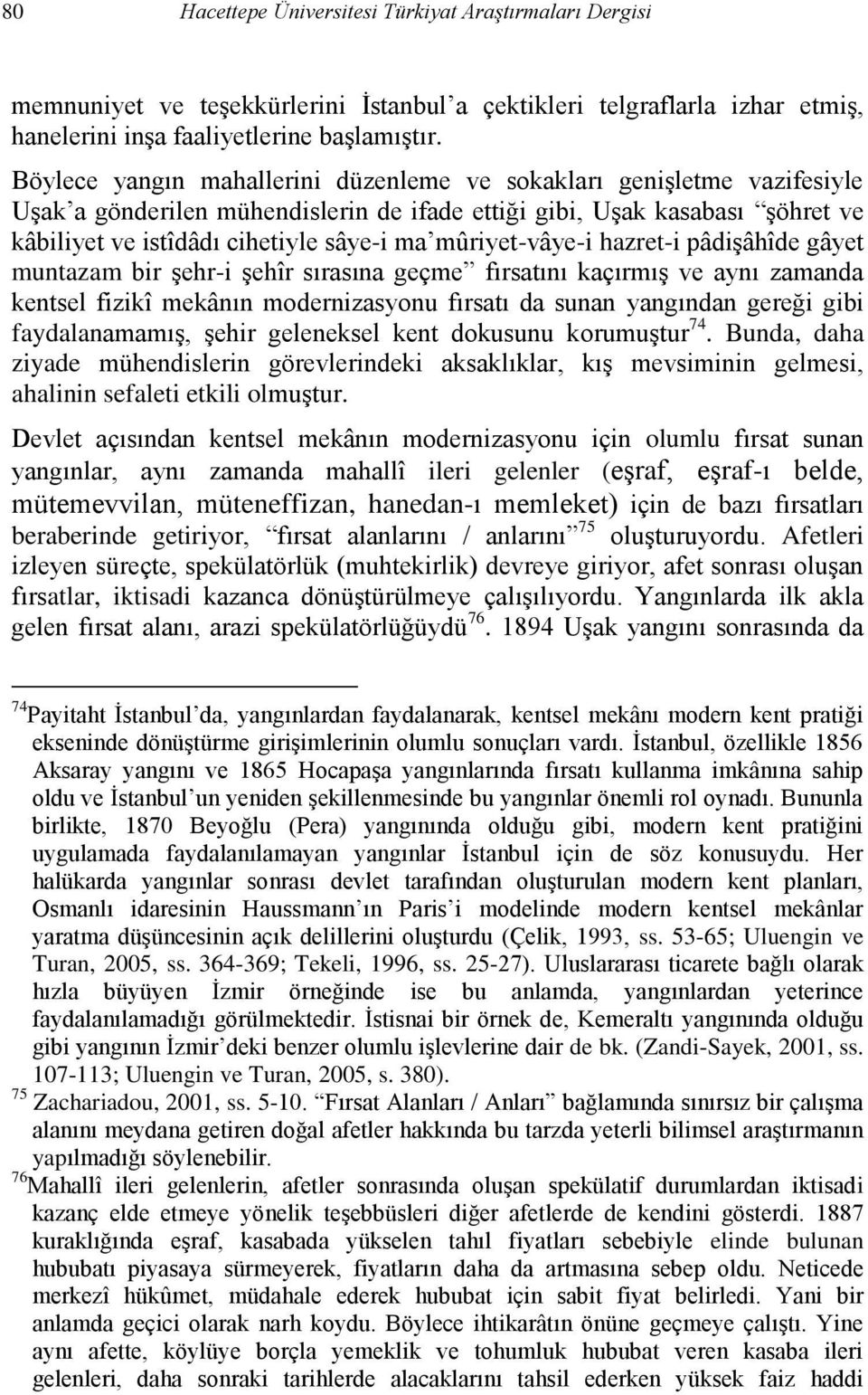 mûriyet-vâye-i hazret-i pâdişâhîde gâyet muntazam bir şehr-i şehîr sırasına geçme fırsatını kaçırmış ve aynı zamanda kentsel fizikî mekânın modernizasyonu fırsatı da sunan yangından gereği gibi