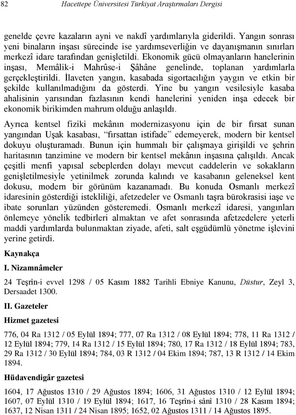 Ekonomik gücü olmayanların hanelerinin inşası, Memâlik-i Mahrûse-i Şâhâne genelinde, toplanan yardımlarla gerçekleştirildi.