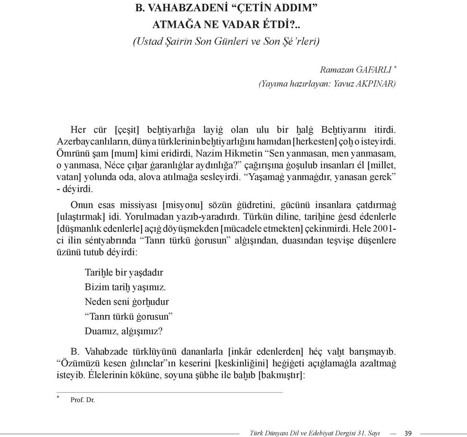 Azerbaycanlıların, dünya türklerinin beḫtiyarlığını hamıdan [herkesten] çoḫ o isteyirdi.