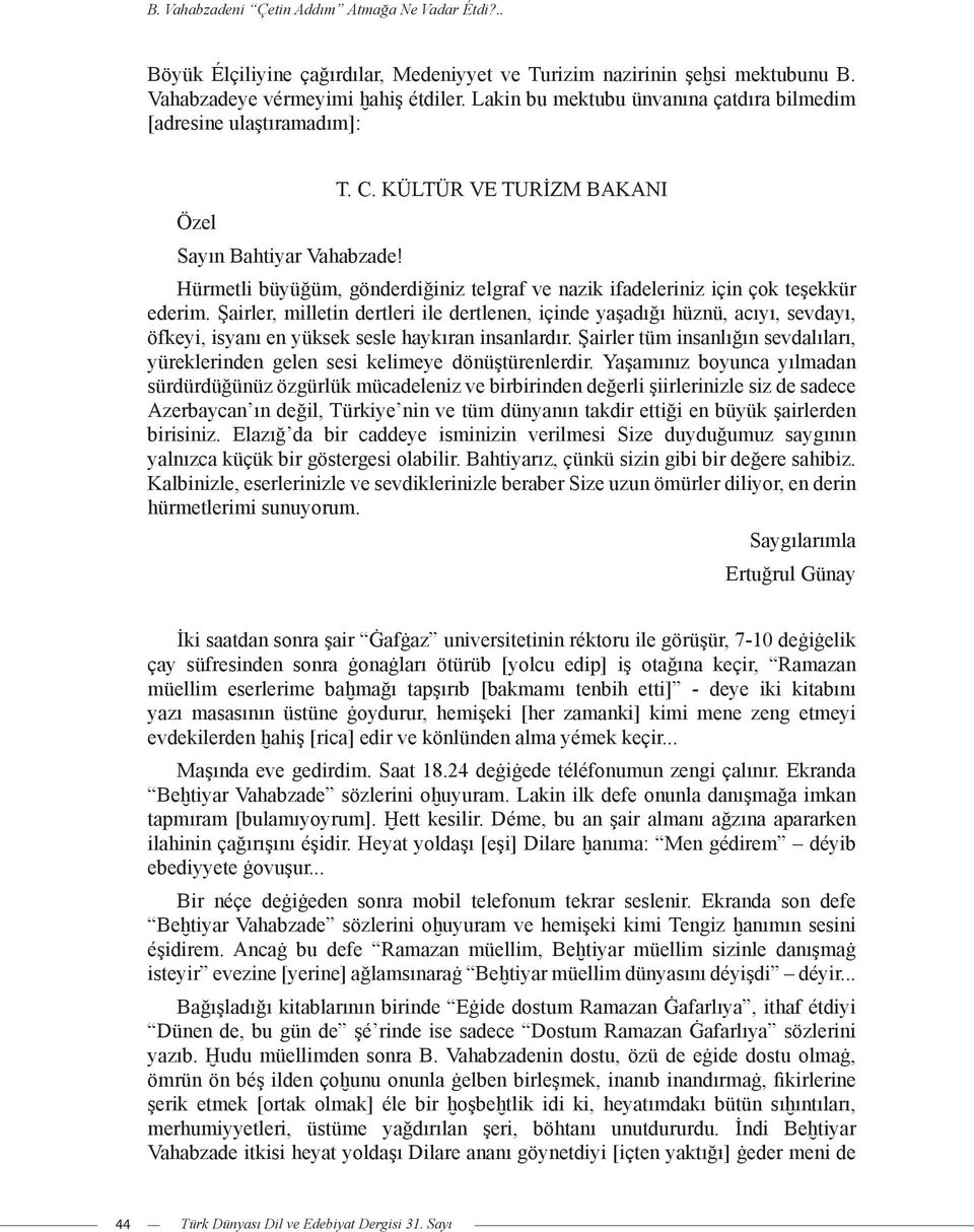 KÜLTÜR VE TURİZM BAKANI Hürmetli büyüğüm, gönderdiğiniz telg raf ve nazik ifadeleriniz için çok teşekkür ederim.