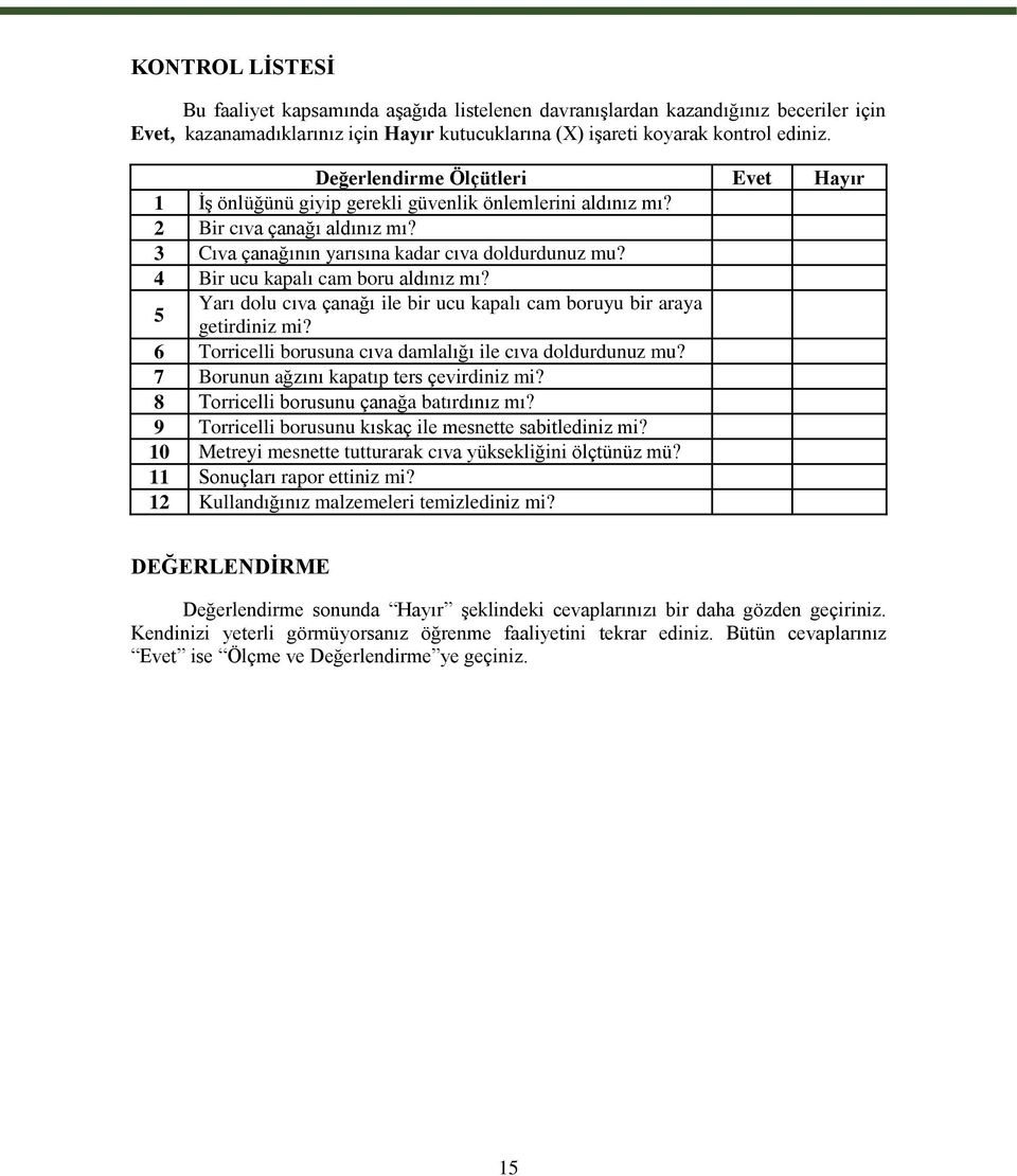 4 Bir ucu kapalı cam boru aldınız mı? 5 Yarı dolu cıva çanağı ile bir ucu kapalı cam boruyu bir araya getirdiniz mi? 6 Torricelli borusuna cıva damlalığı ile cıva doldurdunuz mu?