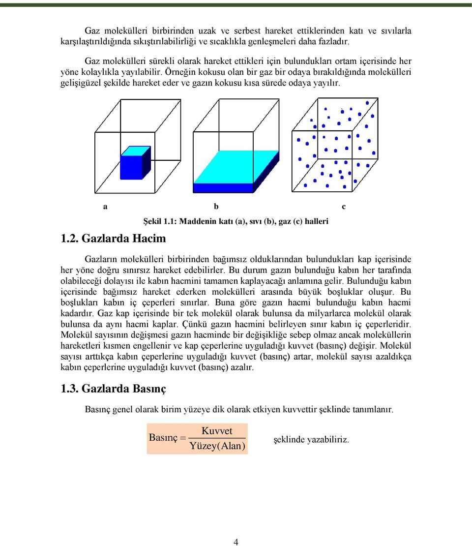 Örneğin kokusu olan bir gaz bir odaya bırakıldığında molekülleri geliģigüzel Ģekilde hareket eder ve gazın kokusu kısa sürede odaya yayılır. a b c 1.2. Gazlarda Hacim ġekil 1.