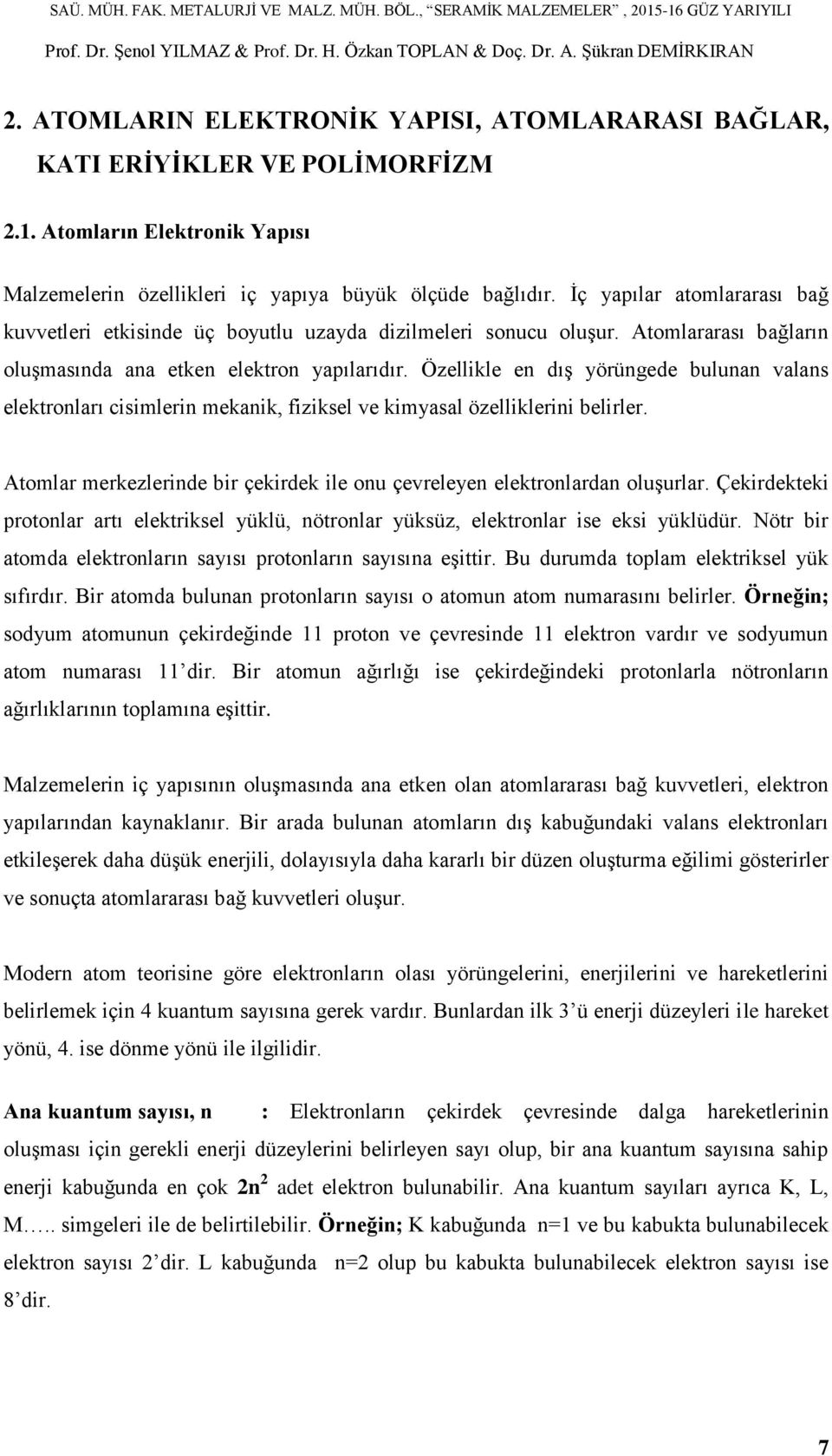 Özellikle en dış yörüngede bulunan valans elektronları cisimlerin mekanik, fiziksel ve kimyasal özelliklerini belirler. Atomlar merkezlerinde bir çekirdek ile onu çevreleyen elektronlardan oluşurlar.