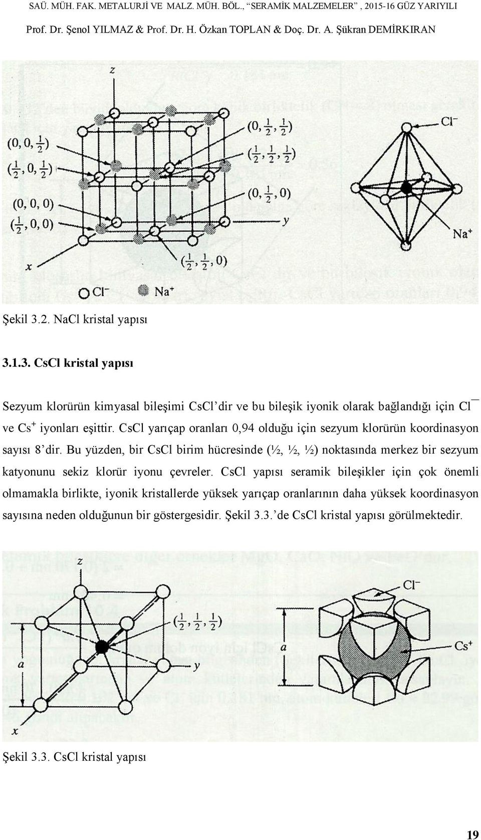 Bu yüzden, bir CsCl birim hücresinde (½, ½, ½) noktasında merkez bir sezyum katyonunu sekiz klorür iyonu çevreler.