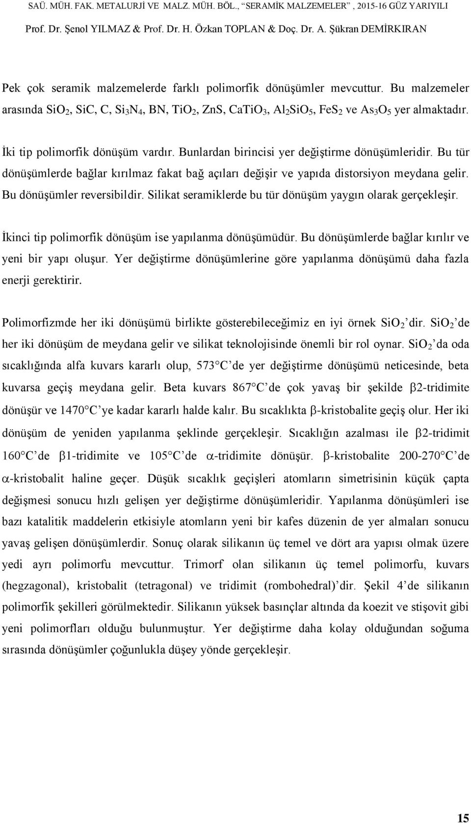 Bu dönüşümler reversibildir. Silikat seramiklerde bu tür dönüşüm yaygın olarak gerçekleşir. İkinci tip polimorfik dönüşüm ise yapılanma dönüşümüdür.