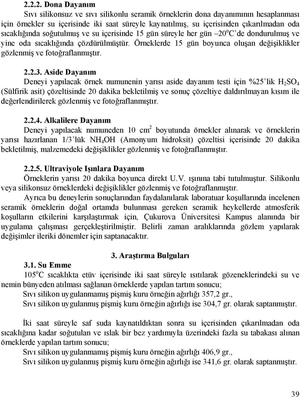 Örneklerde 15 gün boyunca oluşan değişiklikler gözlenmiş ve fotoğraflanmıştır. 2.2.3.