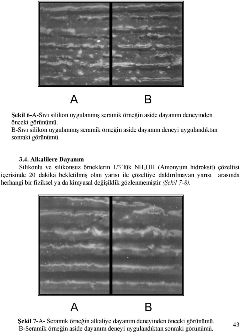 Alkalilere Dayanım Silikonlu ve silikonsuz örneklerin 1/3 lük NH 4 OH (Amonyum hidroksit) çözeltisi içerisinde 20 dakika bekletilmiş olan yarısı ile