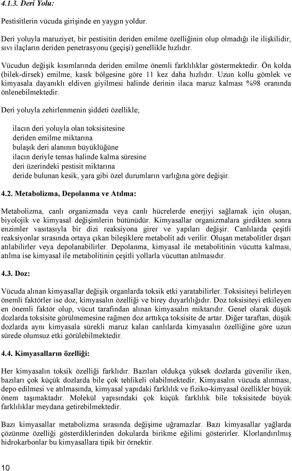 Vücudun değişik kısımlarında deriden emilme önemli farklılıklar göstermektedir. Ön kolda (bilek-dirsek) emilme, kasık bölgesine göre 11 kez daha hızlıdır.