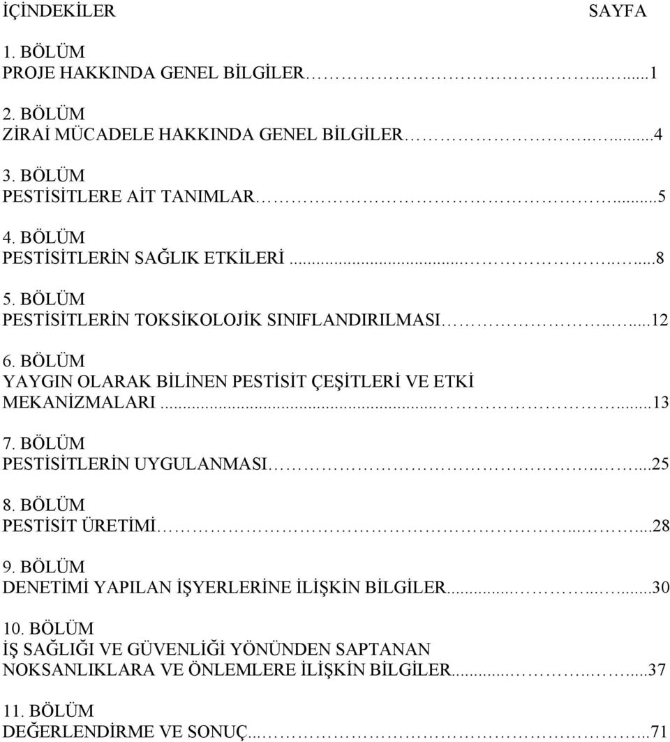 BÖLÜM YAYGIN OLARAK BİLİNEN PESTİSİT ÇEŞİTLERİ VE ETKİ MEKANİZMALARI......13 7. BÖLÜM PESTİSİTLERİN UYGULANMASI.....25 8. BÖLÜM PESTİSİT ÜRETİMİ......28 9.