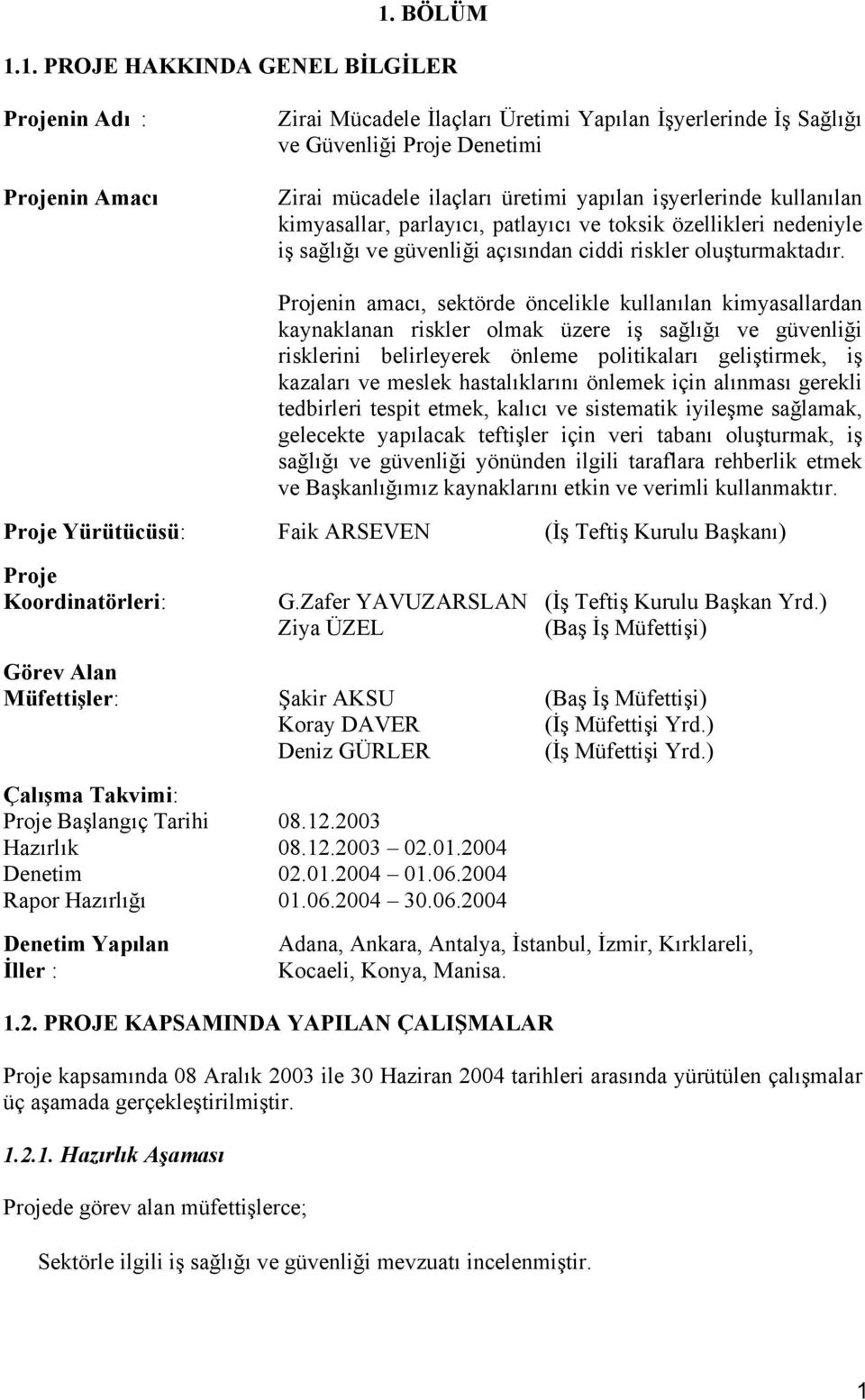 Projenin amacı, sektörde öncelikle kullanılan kimyasallardan kaynaklanan riskler olmak üzere iş sağlığı ve güvenliği risklerini belirleyerek önleme politikaları geliştirmek, iş kazaları ve meslek