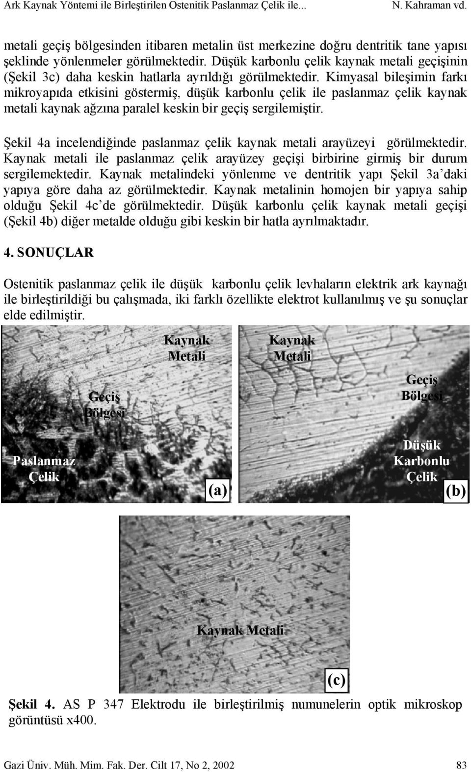 Düşük karbonlu çelik kaynak metali geçişinin (Şekil 3c) daha keskin hatlarla ayrıldığı görülmektedir.