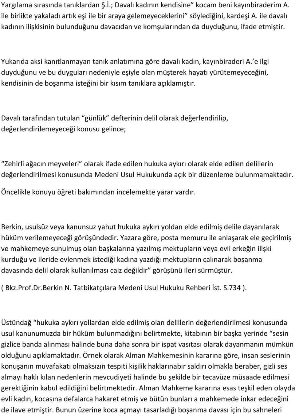 e ilgi duyduğunu ve bu duyguları nedeniyle eşiyle olan müşterek hayatı yürütemeyeceğini, kendisinin de boşanma isteğini bir kısım tanıklara açıklamıştır.