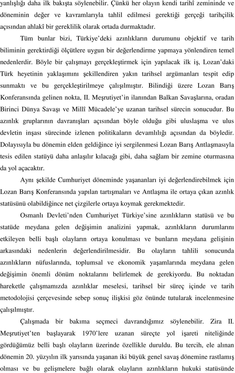 Tüm bunlar bizi, Türkiye deki azınlıkların durumunu objektif ve tarih biliminin gerektirdiği ölçütlere uygun bir değerlendirme yapmaya yönlendiren temel nedenlerdir.