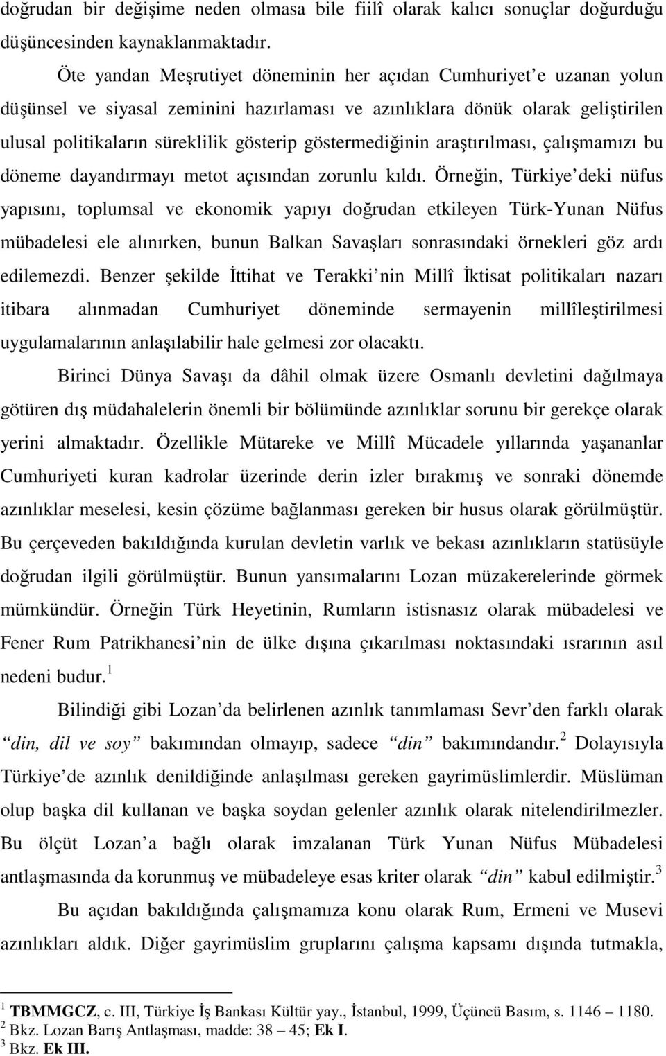 göstermediğinin araştırılması, çalışmamızı bu döneme dayandırmayı metot açısından zorunlu kıldı.