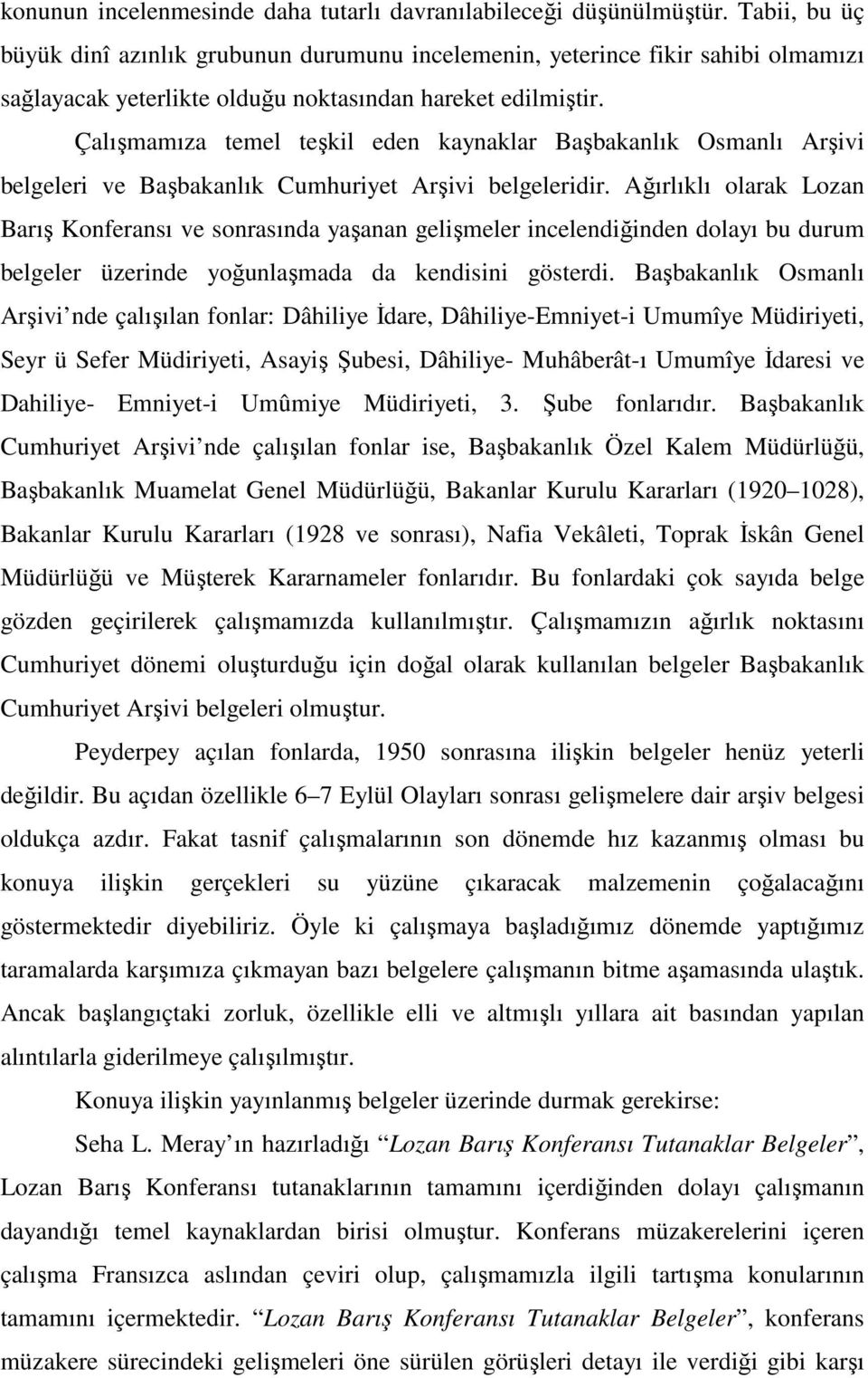 Çalışmamıza temel teşkil eden kaynaklar Başbakanlık Osmanlı Arşivi belgeleri ve Başbakanlık Cumhuriyet Arşivi belgeleridir.