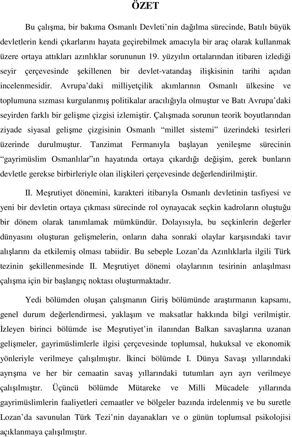 Avrupa daki milliyetçilik akımlarının Osmanlı ülkesine ve toplumuna sızması kurgulanmış politikalar aracılığıyla olmuştur ve Batı Avrupa daki seyirden farklı bir gelişme çizgisi izlemiştir.