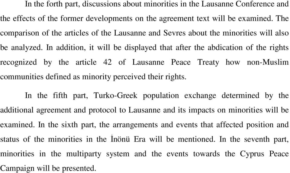 In addition, it will be displayed that after the abdication of the rights recognized by the article 42 of Lausanne Peace Treaty how non-muslim communities defined as minority perceived their rights.