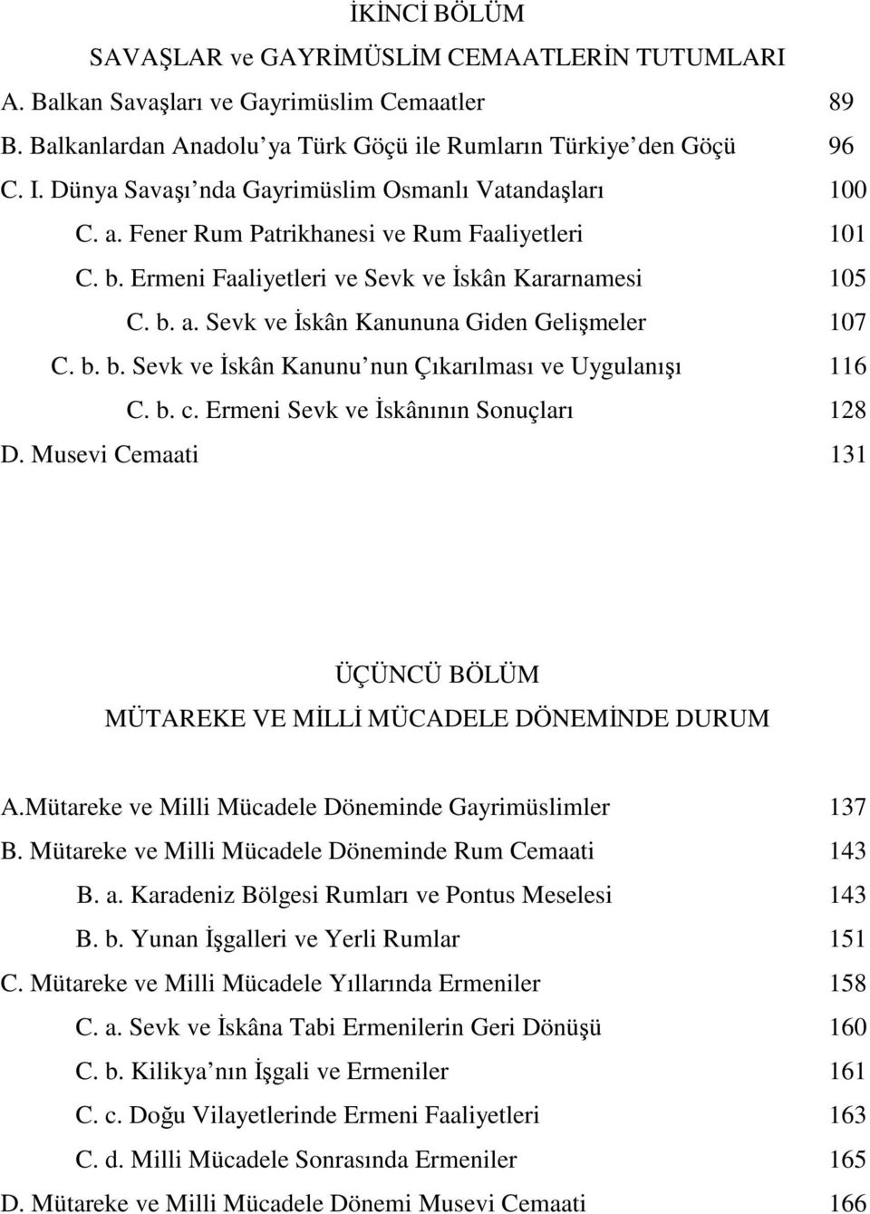 b. b. Sevk ve İskân Kanunu nun Çıkarılması ve Uygulanışı 116 C. b. c. Ermeni Sevk ve İskânının Sonuçları 128 D. Musevi Cemaati 131 ÜÇÜNCÜ BÖLÜM MÜTAREKE VE MİLLİ MÜCADELE DÖNEMİNDE DURUM A.