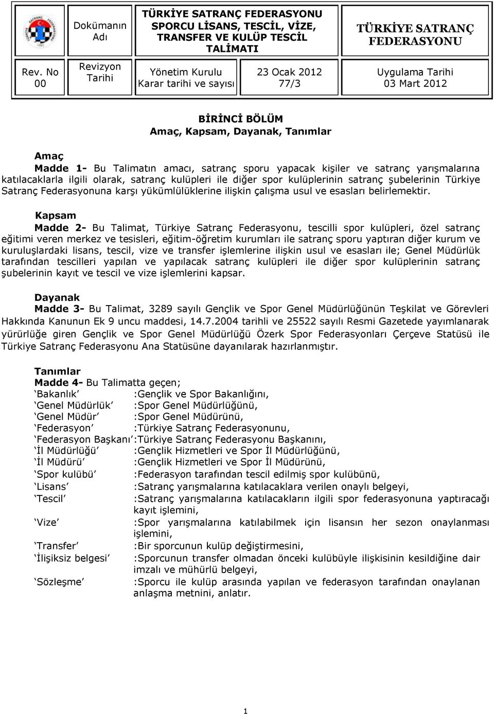 Kapsam Madde 2- Bu Talimat, Türkiye Satranç Federasyonu, tescilli spor kulüpleri, özel satranç eğitimi veren merkez ve tesisleri, eğitim-öğretim kurumları ile satranç sporu yaptıran diğer kurum ve