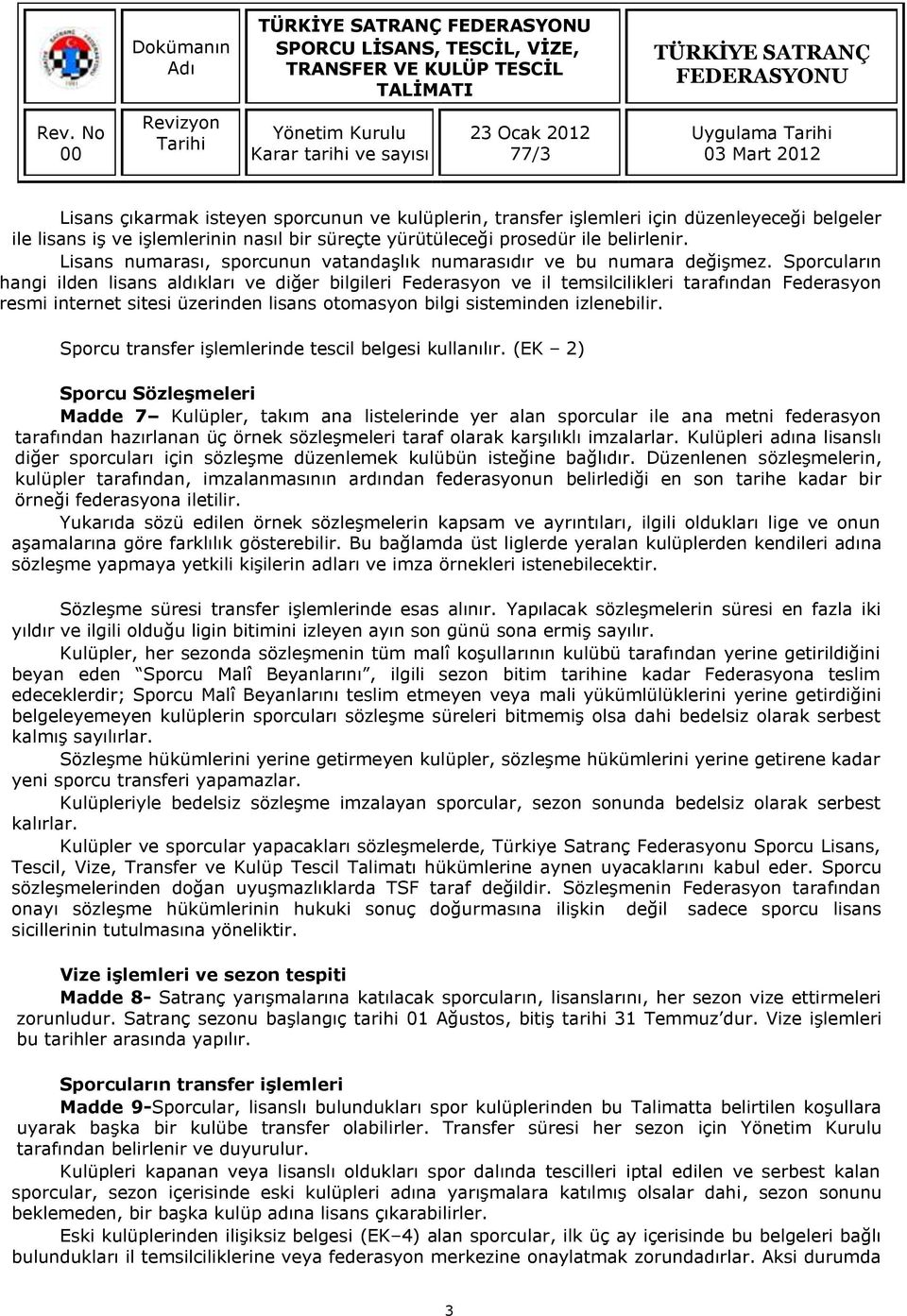 Sporcuların hangi ilden lisans aldıkları ve diğer bilgileri Federasyon ve il temsilcilikleri tarafından Federasyon resmi internet sitesi üzerinden lisans otomasyon bilgi sisteminden izlenebilir.