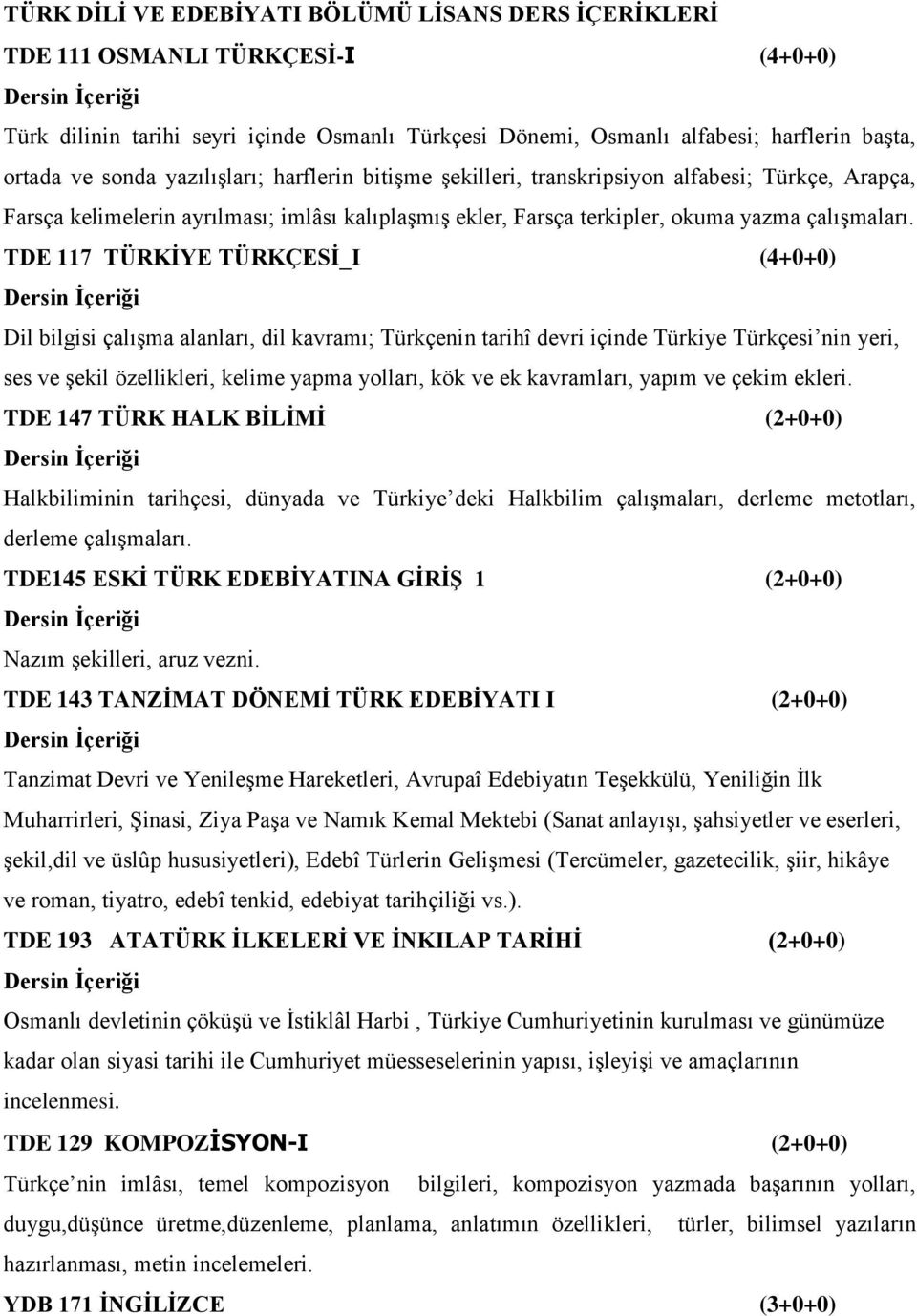 TDE 117 TÜRKĠYE TÜRKÇESĠ_I (4+0+0) Dil bilgisi çalışma alanları, dil kavramı; Türkçenin tarihî devri içinde Türkiye Türkçesi nin yeri, ses ve şekil özellikleri, kelime yapma yolları, kök ve ek