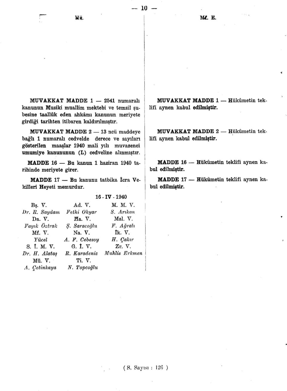 MADDE 6 Bu kanun haziran 940 tarihinde meriyete girer. MADDE Bu kanunu tatbika tcra Vekilleri Heyeti memurdur. 6-IV-940 Bş. V. Ad. V. M. M. V. Dr. R. Saydam Fethi Okyar S. Ankan Da. V. Ha. V. Mal. V. Fayık Öztrak Ş.