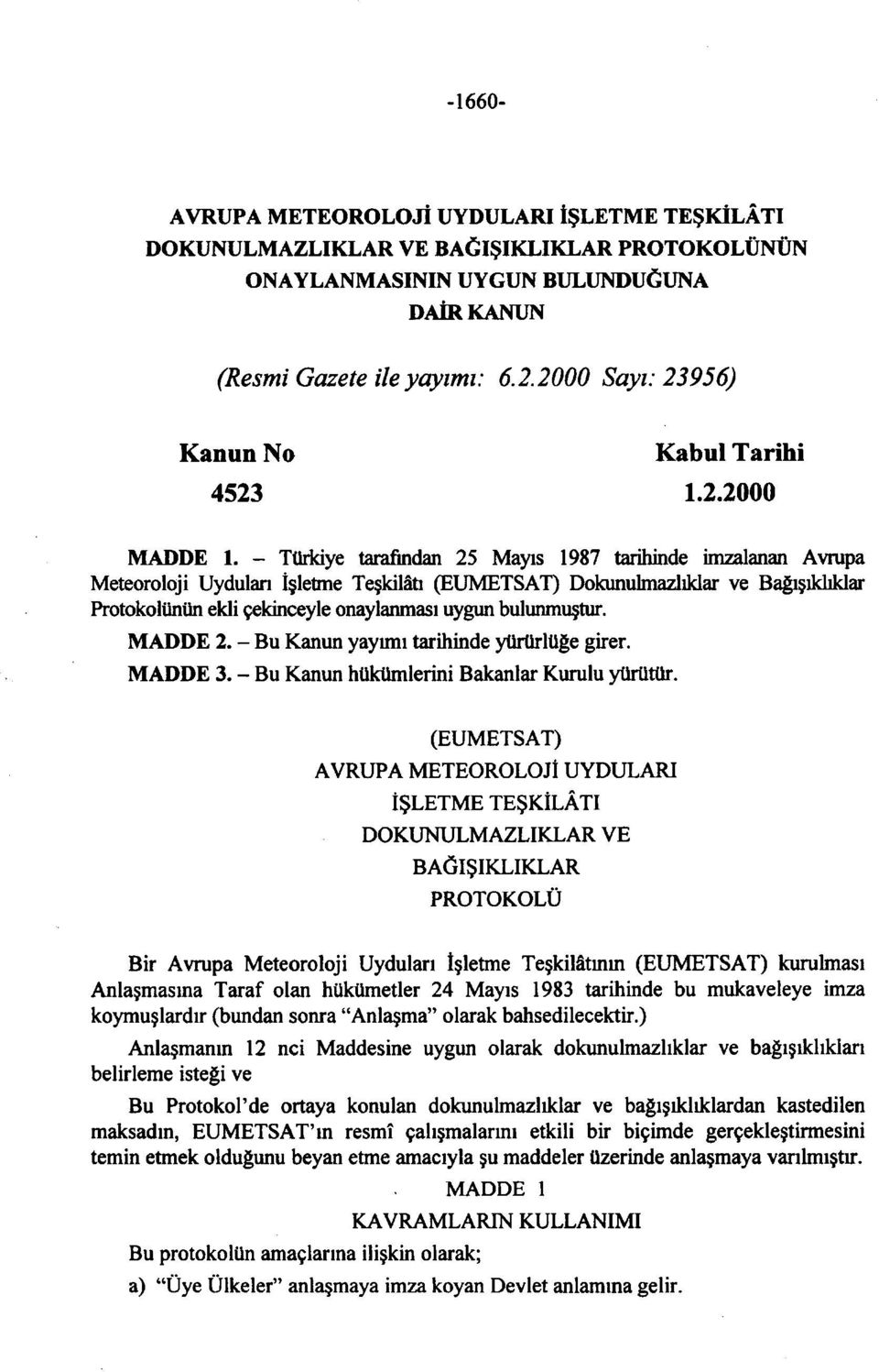 - Türkiye tarafından 25 Mayıs 1987 tarihinde imzalanan Avrupa Meteoroloji Uyduları İşletme Teşkilâtı (EUMETSAT) Dokunulmazlıklar ve Bağışıklıklar Protokolünün ekli çekinceyle onaylanması uygun