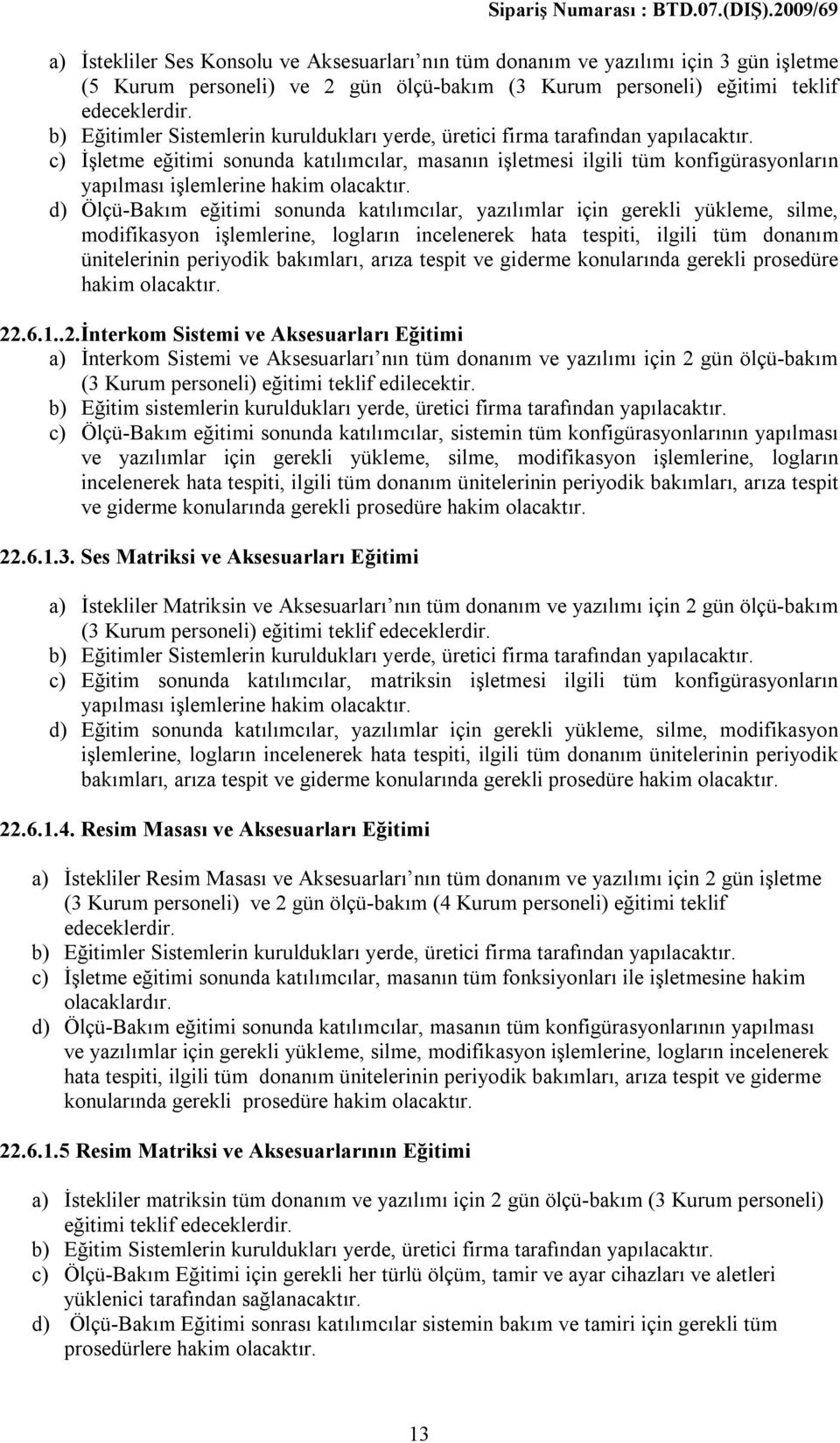 c) İşletme eğitimi sonunda katılımcılar, masanın işletmesi ilgili tüm konfigürasyonların yapılması işlemlerine hakim olacaktır.