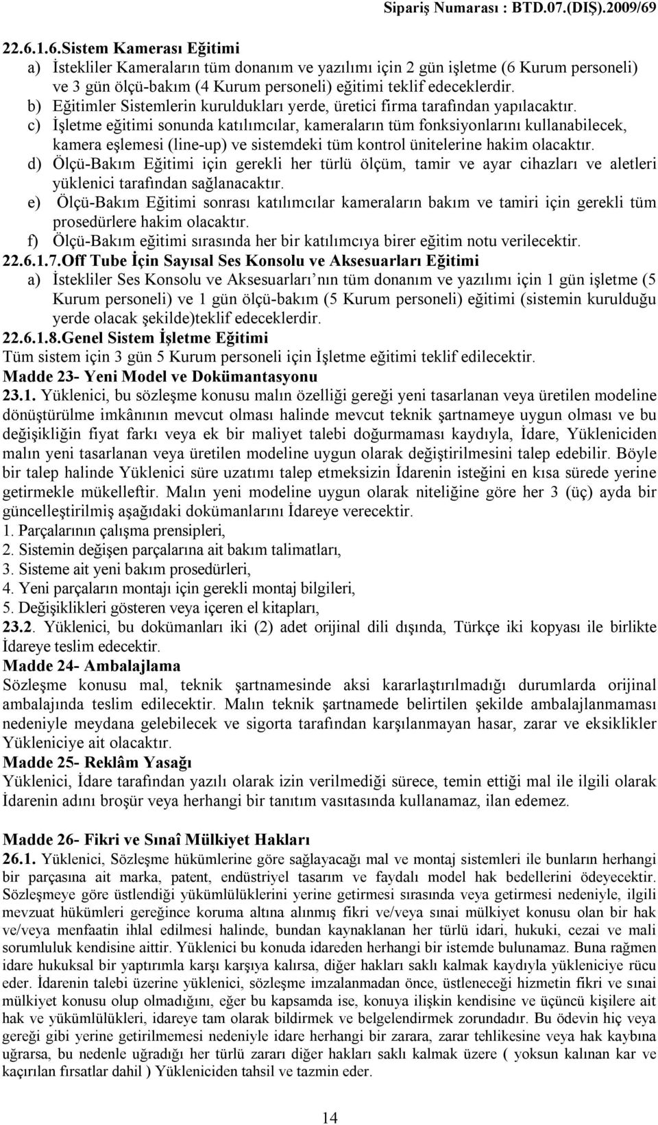 c) İşletme eğitimi sonunda katılımcılar, kameraların tüm fonksiyonlarını kullanabilecek, kamera eşlemesi (line-up) ve sistemdeki tüm kontrol ünitelerine hakim olacaktır.