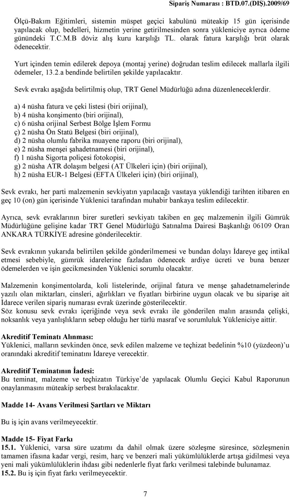 a bendinde belirtilen şekilde yapılacaktır. Sevk evrakı aşağıda belirtilmiş olup, TRT Genel Müdürlüğü adına düzenleneceklerdir.