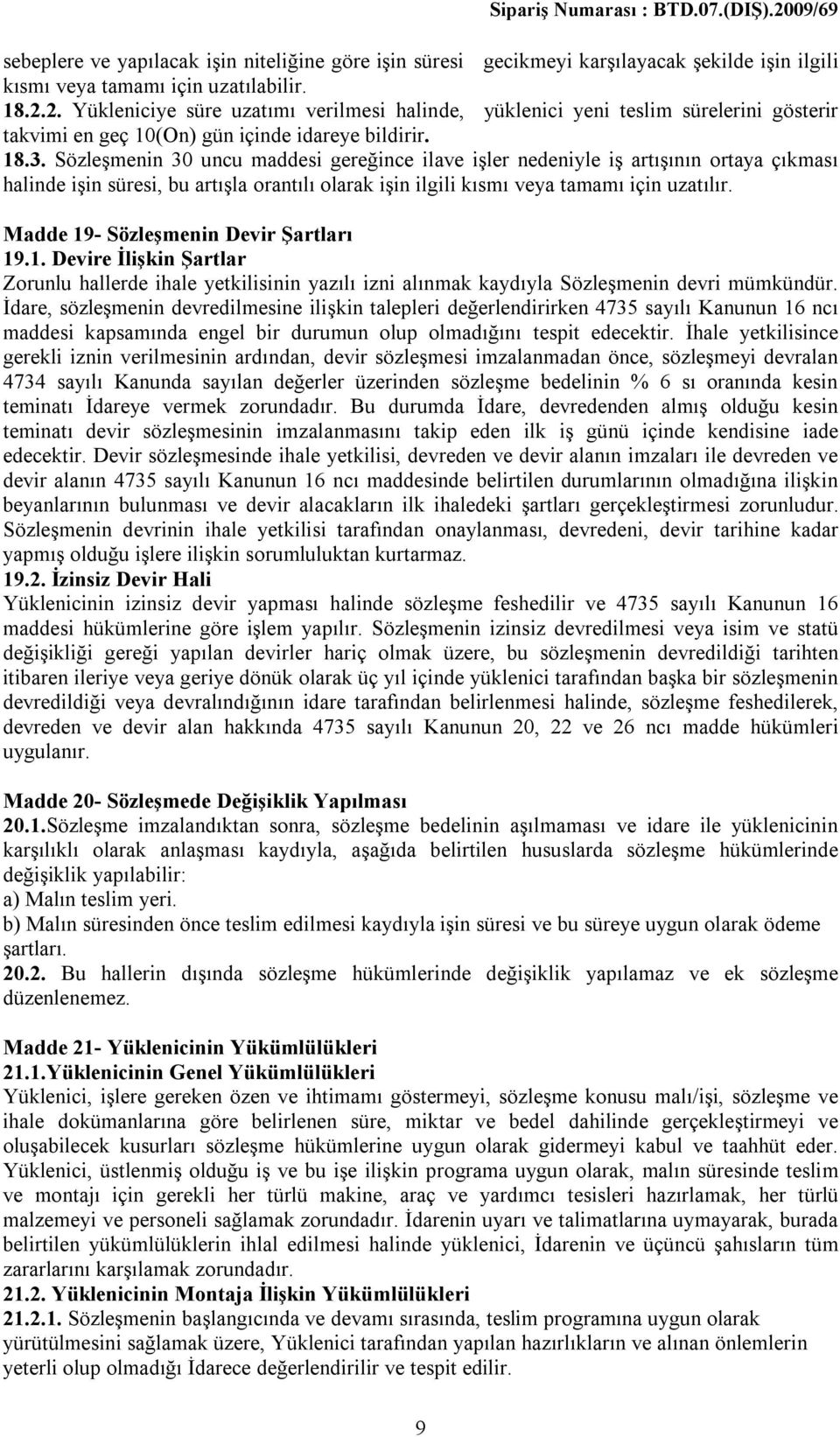 Sözleşmenin 30 uncu maddesi gereğince ilave işler nedeniyle iş artışının ortaya çıkması halinde işin süresi, bu artışla orantılı olarak işin ilgili kısmı veya tamamı için uzatılır.