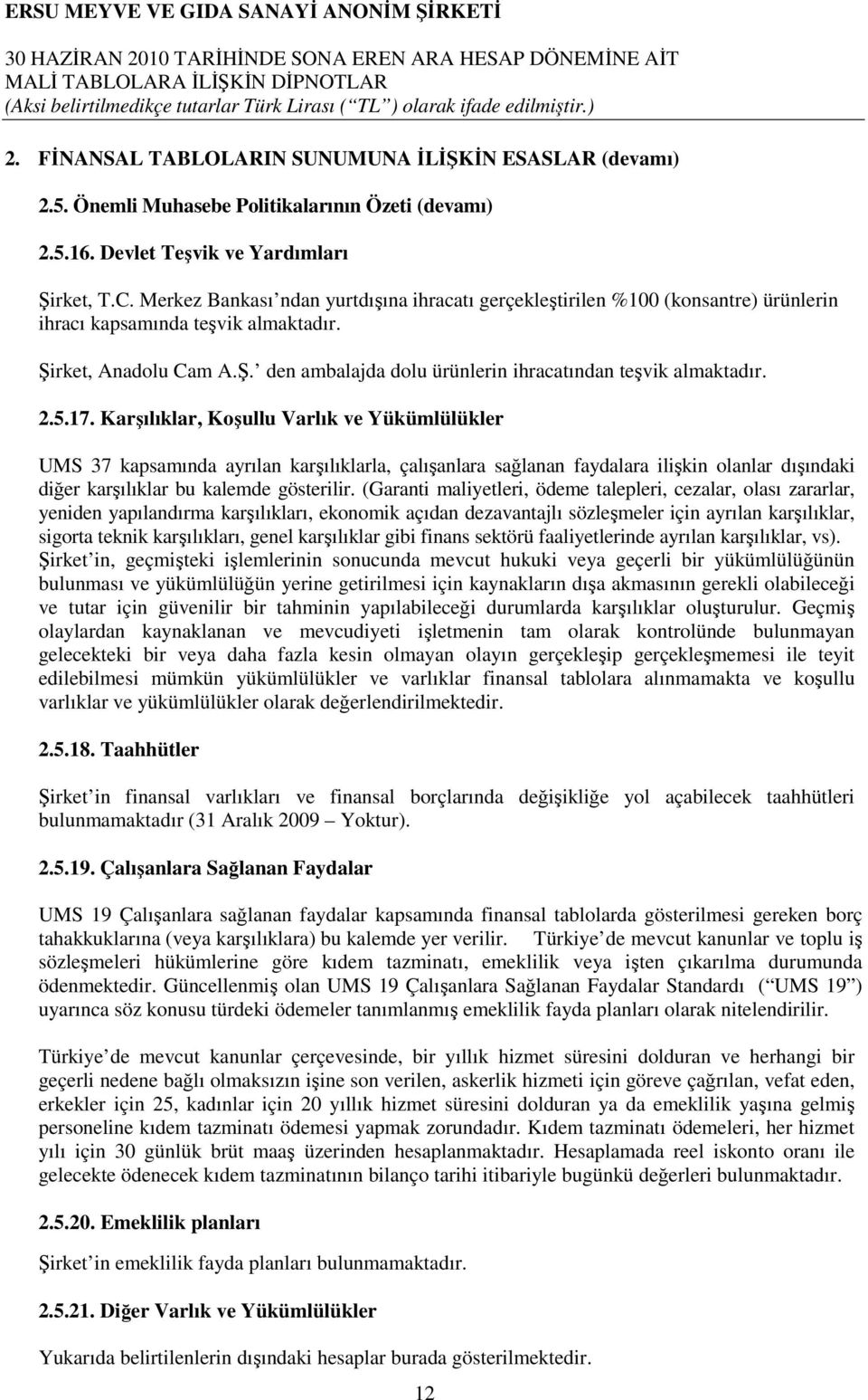 2.5.17. Karşılıklar, Koşullu Varlık ve Yükümlülükler UMS 37 kapsamında ayrılan karşılıklarla, çalışanlara sağlanan faydalara ilişkin olanlar dışındaki diğer karşılıklar bu kalemde gösterilir.