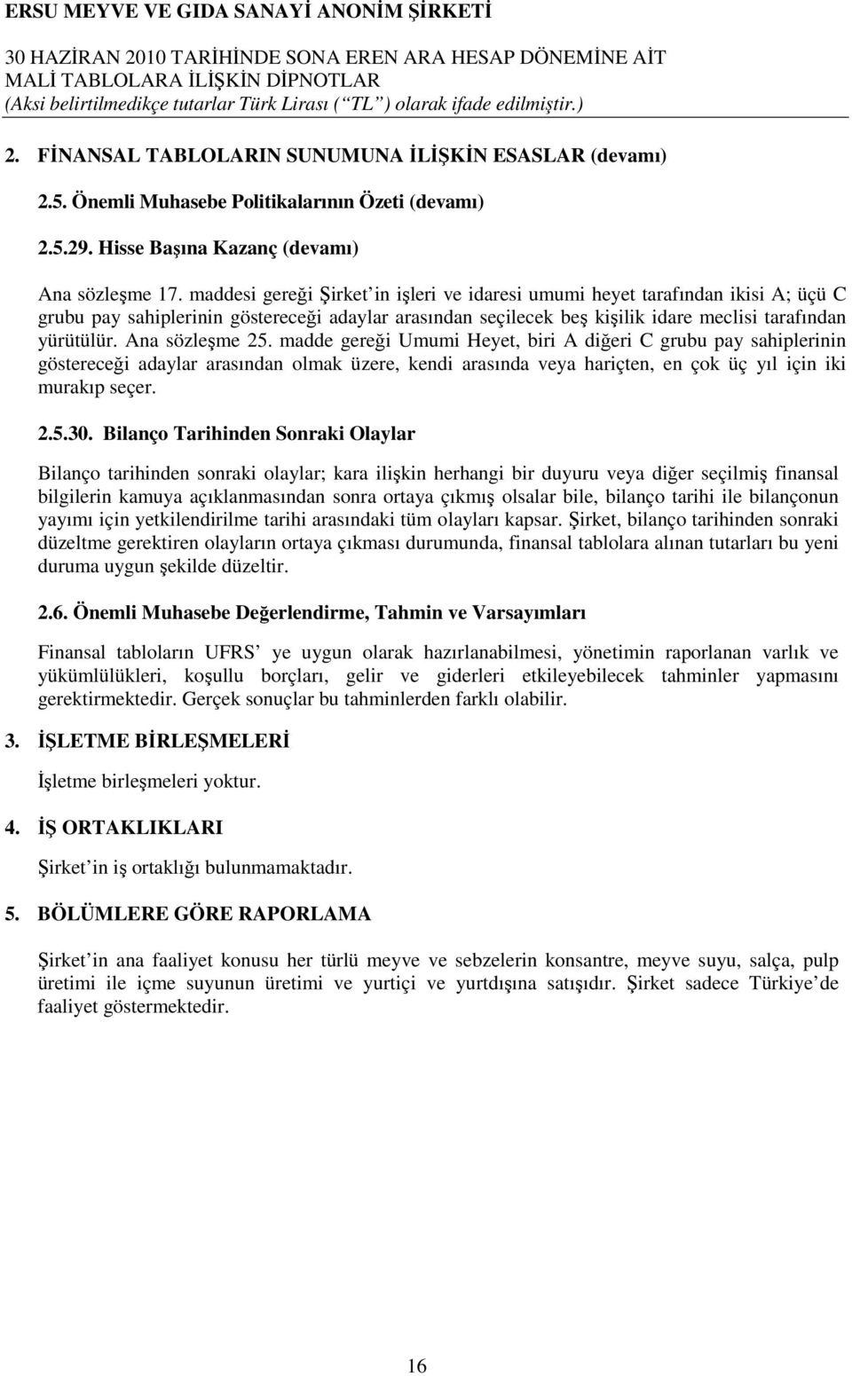 Ana sözleşme 25. madde gereği Umumi Heyet, biri A diğeri C grubu pay sahiplerinin göstereceği adaylar arasından olmak üzere, kendi arasında veya hariçten, en çok üç yıl için iki murakıp seçer. 2.5.30.