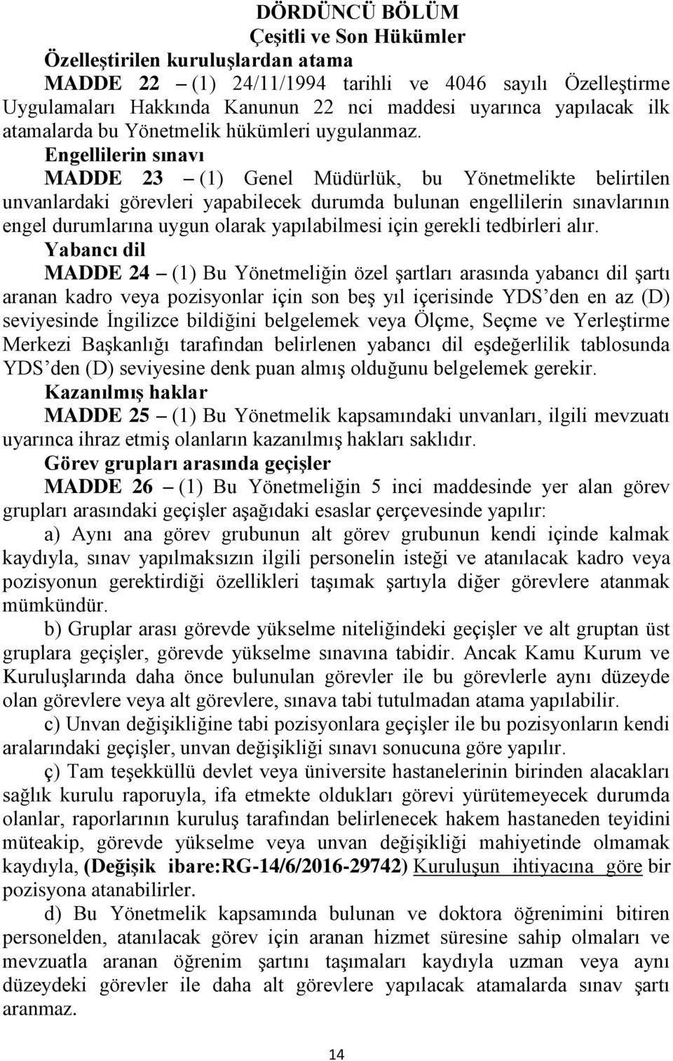 Engellilerin sınavı MADDE 23 (1) Genel Müdürlük, bu Yönetmelikte belirtilen unvanlardaki görevleri yapabilecek durumda bulunan engellilerin sınavlarının engel durumlarına uygun olarak yapılabilmesi