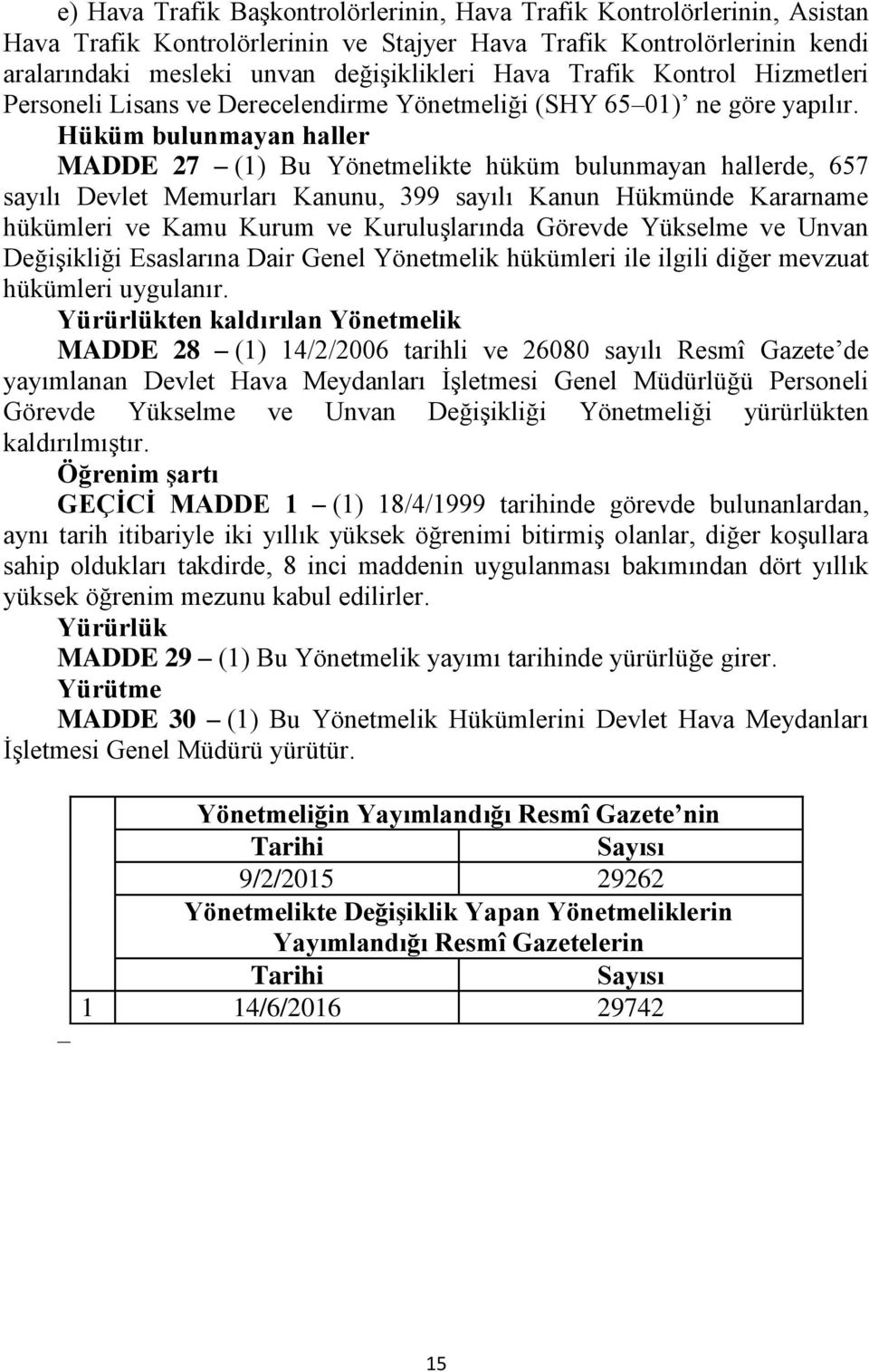 Hüküm bulunmayan haller MADDE 27 (1) Bu Yönetmelikte hüküm bulunmayan hallerde, 657 sayılı Devlet Memurları Kanunu, 399 sayılı Kanun Hükmünde Kararname hükümleri ve Kamu Kurum ve Kuruluşlarında