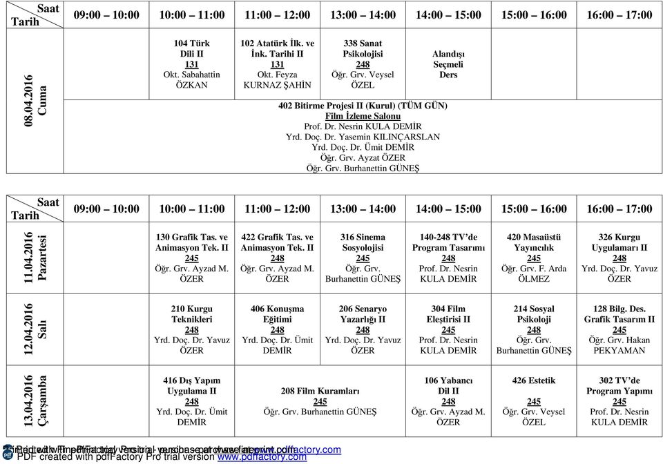 2016 210 Kurgu 406 Konuşma Eğitimi 206 Senaryo Yazarlığı II 304 Film Eleştirisi II KULA 214 Sosyal Psikoloji 128 Bilg. Des. Grafik Tasarım II Hakan PEKYAMAN 13.04.2016 416 Dış Yapım Uygulama II 208 Film Kuramları 106 Yabancı Dil II Ayzad M.