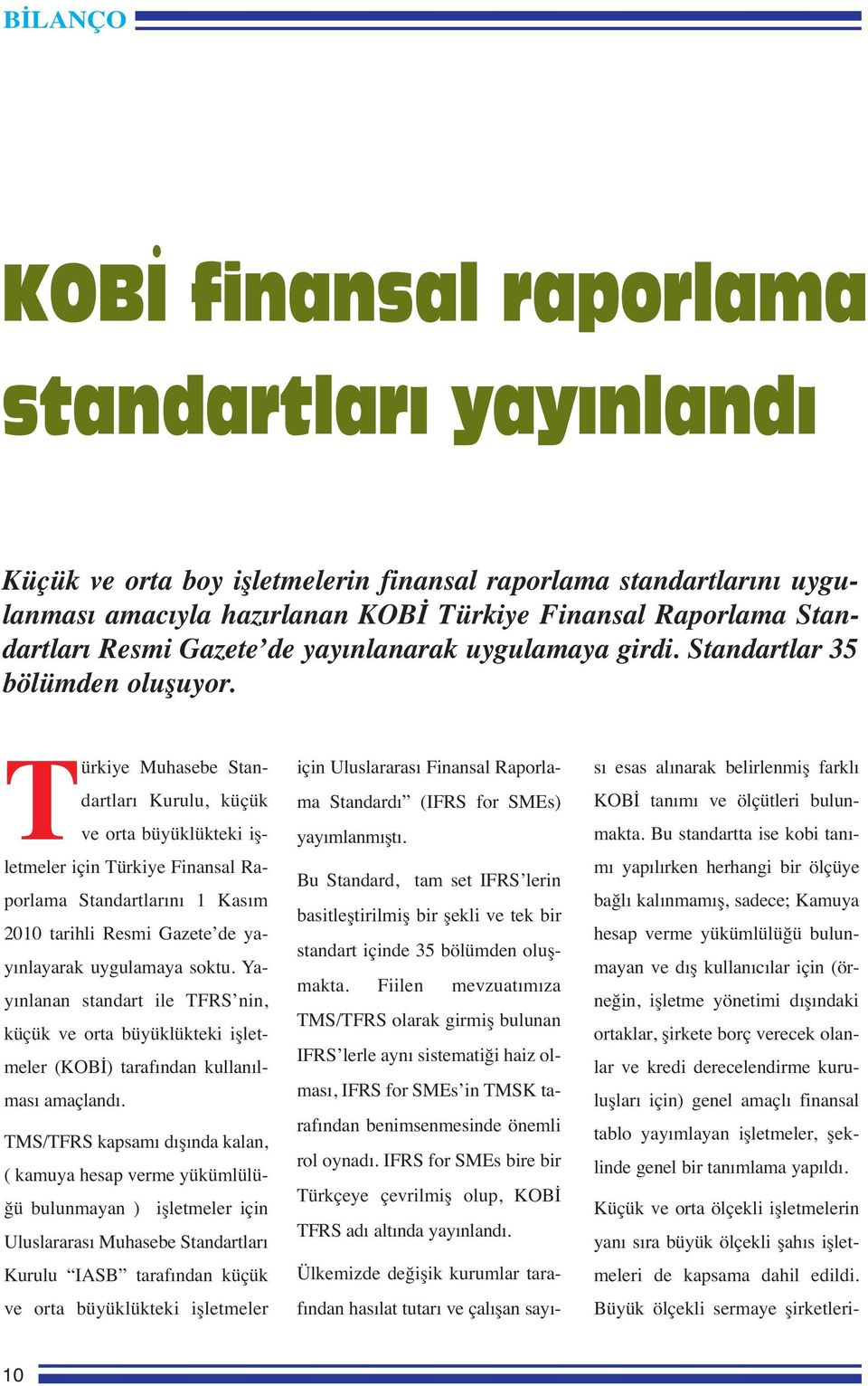 Türkiye Muhasebe Standartları Kurulu, küçük ve orta büyüklükteki işletmeler için Türkiye Finansal Raporlama Standartlarını 1 Kasım 2010 tarihli Resmi Gazete de yayınlayarak uygulamaya soktu.