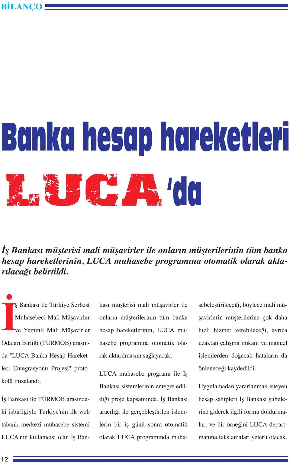 İş Bankası ile TÜRMOB arasındaki işbirliğiyle Türkiye'nin ilk web tabanlı merkezi muhasebe sistemi LUCA'nın kullanıcısı olan İş Bankası müşterisi mali müşavirler ile onların müşterilerinin tüm banka