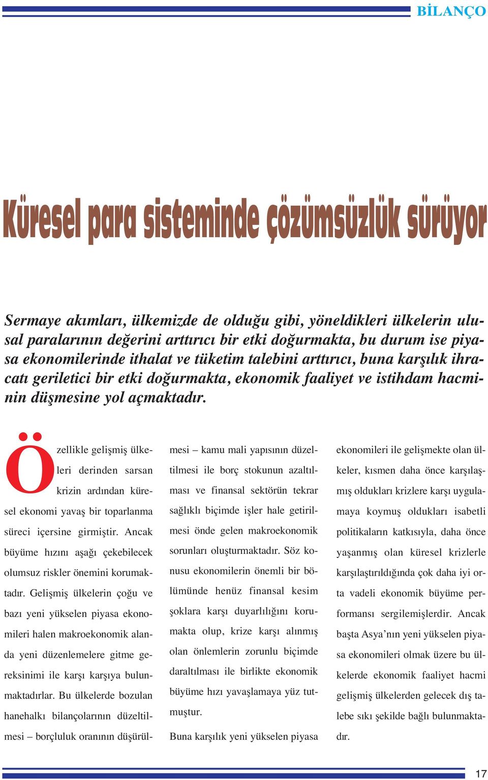 Özellikle gelişmiş ülkeleri derinden sarsan krizin ardından küresel ekonomi yavaş bir toparlanma süreci içersine girmiştir. Ancak büyüme hızını aşağı çekebilecek olumsuz riskler önemini korumaktadır.