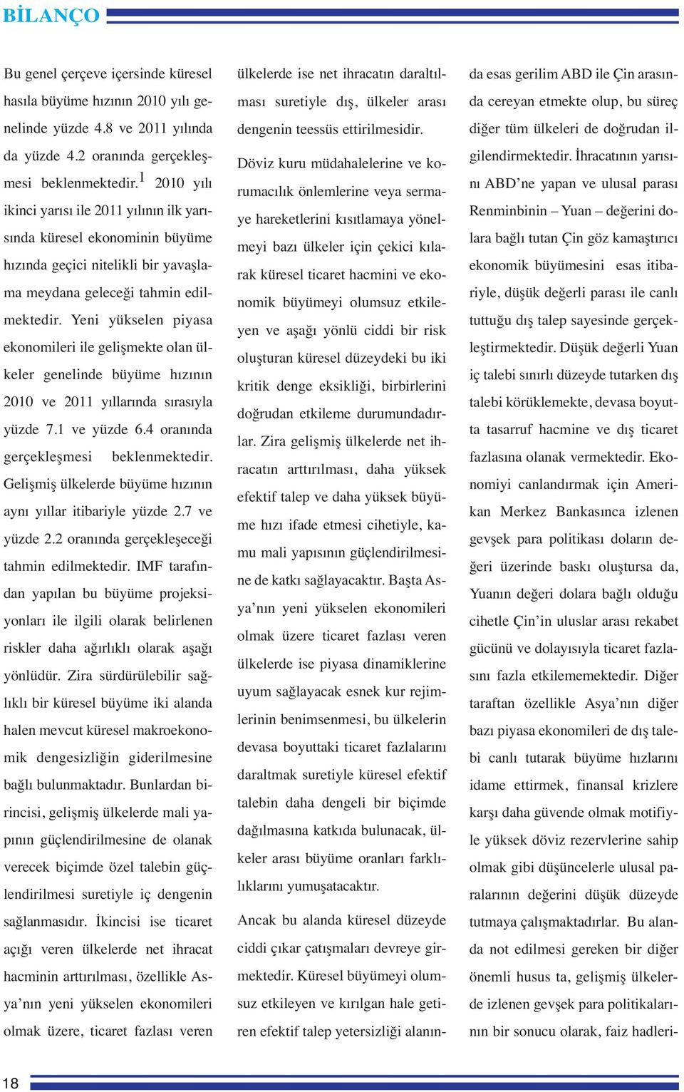 Yeni yükselen piyasa ekonomileri ile gelişmekte olan ülkeler genelinde büyüme hızının 2010 ve 2011 yıllarında sırasıyla yüzde 7.1 ve yüzde 6.4 oranında gerçekleşmesi beklenmektedir.