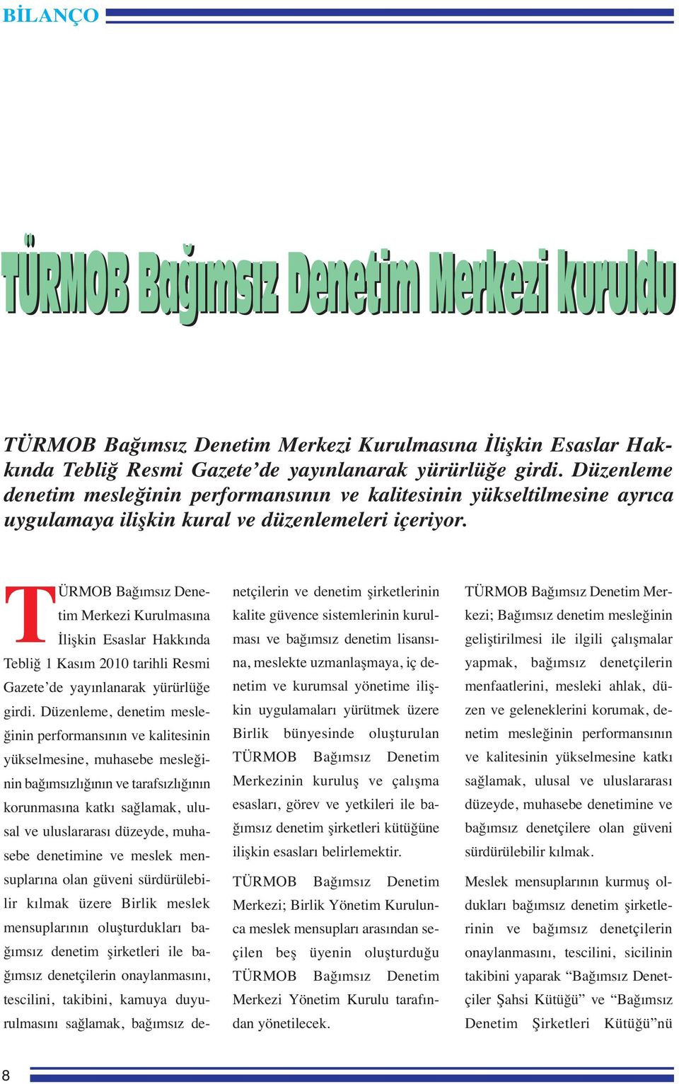 TÜRMOB Bağımsız Denetim Merkezi Kurulmasına İlişkin Esaslar Hakkında Tebliğ 1 Kasım 2010 tarihli Resmi Gazete de yayınlanarak yürürlüğe girdi.